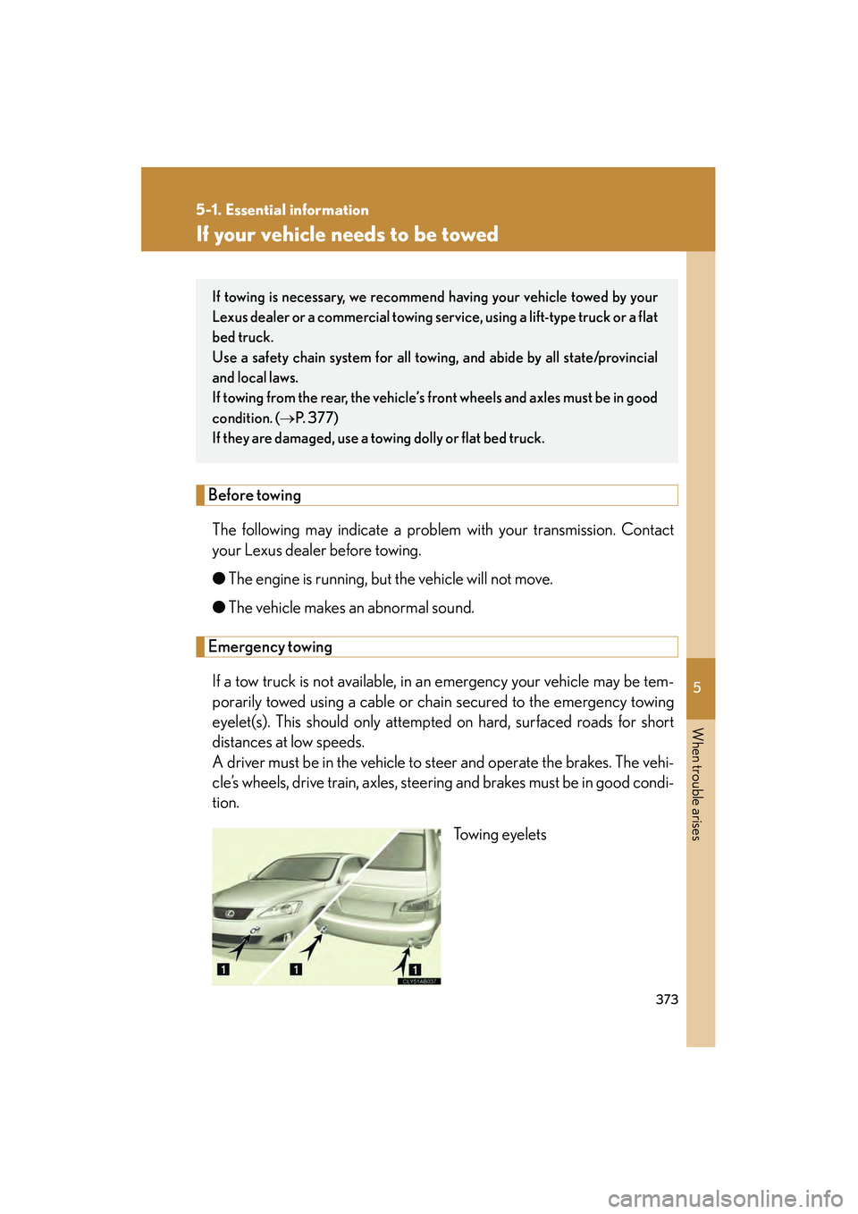 Lexus IS250 2009  Owners Manual 5
When trouble arises
373
5-1. Essential information
08_IS350/250_U_(L/O_0808)
If your vehicle needs to be towed
Before towingThe following may indicate a problem with your transmission. Contact
your 