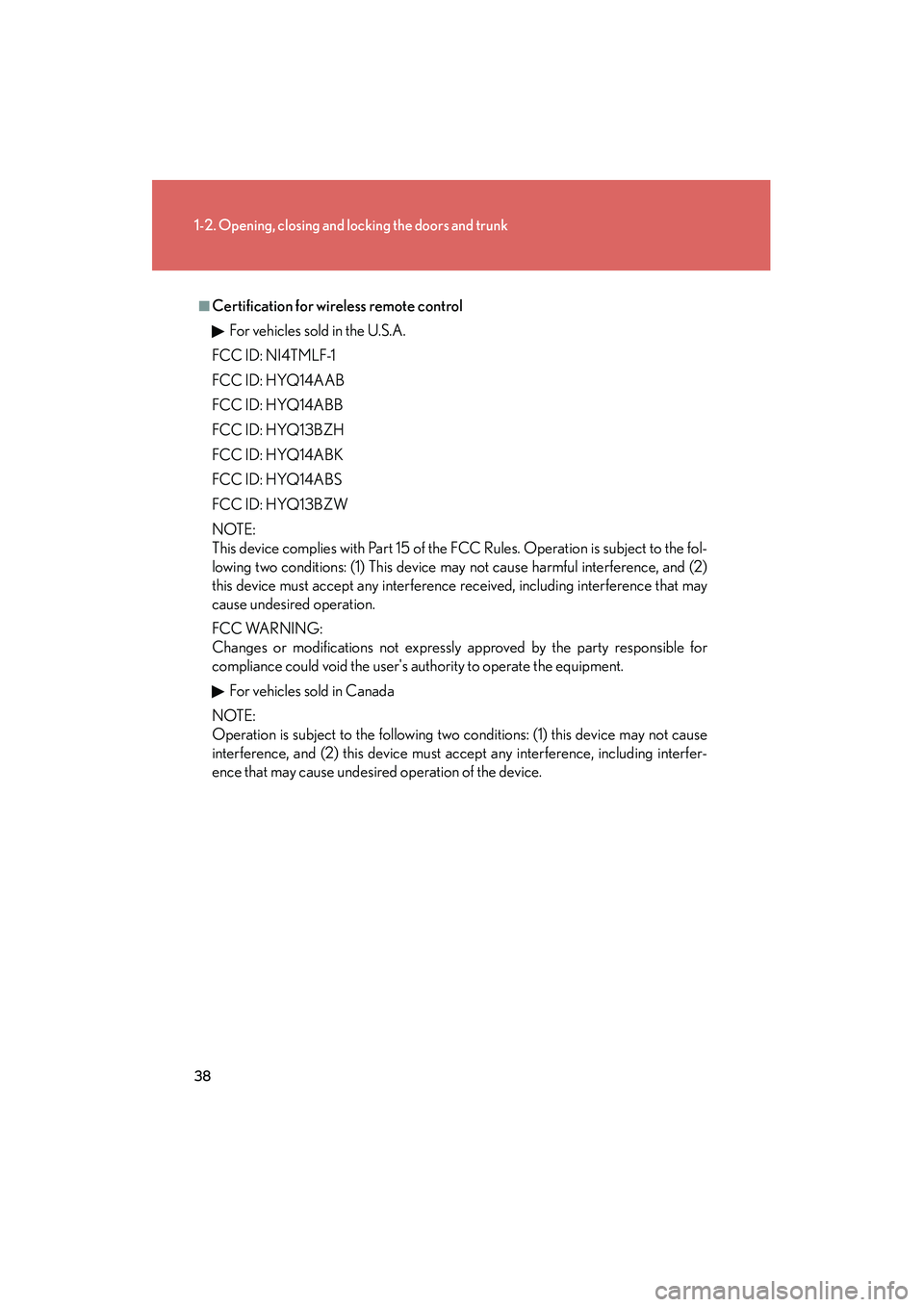 Lexus IS250 2009  Owners Manual 38
1-2. Opening, closing and locking the doors and trunk
08_IS350/250_U_(L/O_0808)
■Certification for wireless remote controlFor vehicles sold in the U.S.A.
FCC ID: NI4TMLF-1
FCC ID: HYQ14AAB
FCC ID