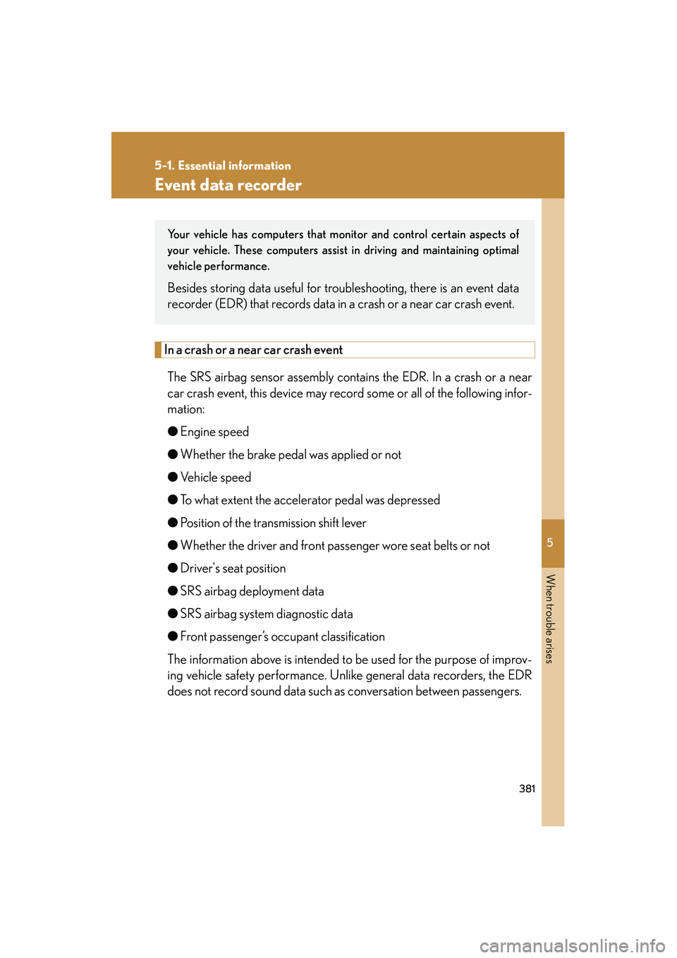 Lexus IS250 2009 Owners Manual 5
When trouble arises
381
5-1. Essential information
08_IS350/250_U_(L/O_0808)
Event data recorder
In a crash or a near car crash eventThe SRS airbag sensor assembly contains the EDR. In a crash or a Lexus IS250 2009 Owners Manual 5
When trouble arises
381
5-1. Essential information
08_IS350/250_U_(L/O_0808)
Event data recorder
In a crash or a near car crash eventThe SRS airbag sensor assembly contains the EDR. In a crash or a
