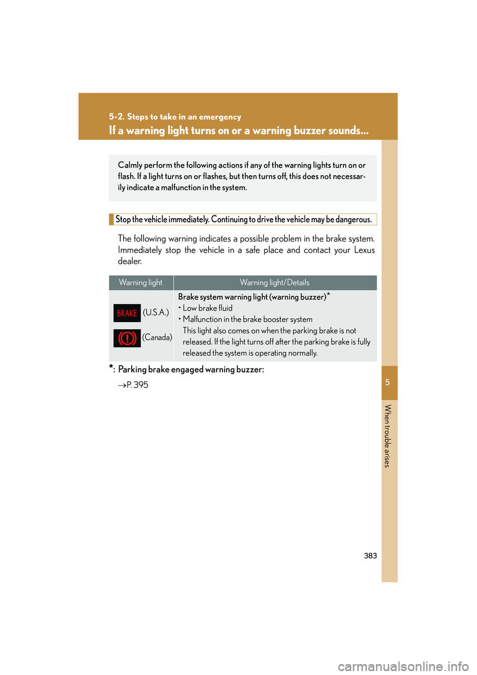Lexus IS250 2009  Owners Manual 5
When trouble arises
383
08_IS350/250_U_(L/O_0808)
5-2. Steps to take in an emergency
If a warning light turns on or a warning buzzer sounds...
Stop the vehicle immediately. Continuing to drive the v