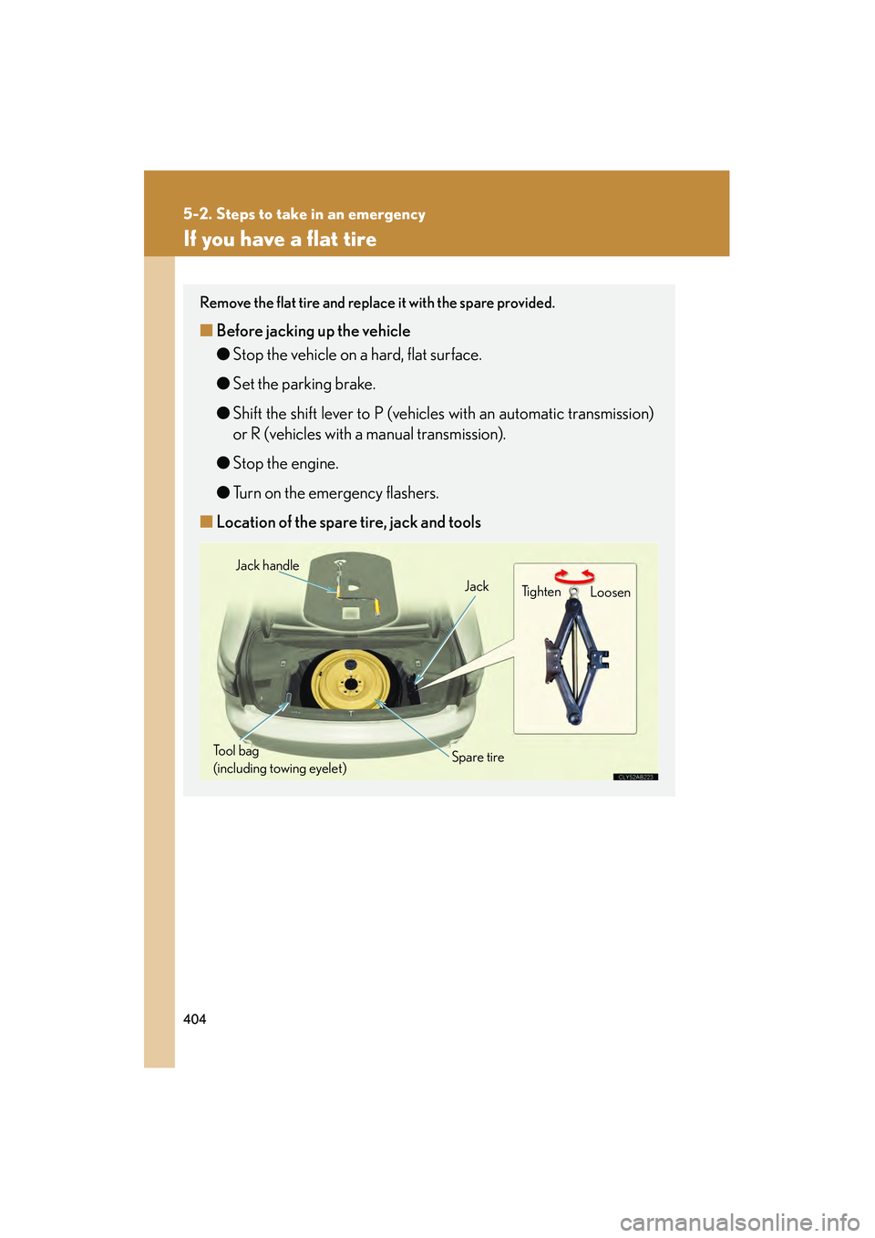 Lexus IS250 2009 Owners Manual 404
5-2. Steps to take in an emergency
08_IS350/250_U_(L/O_0808)
If you have a flat tire
Remove the flat tire and replace it with the spare provided.
■Before jacking up the vehicle
●Stop the vehic Lexus IS250 2009 Owners Manual 404
5-2. Steps to take in an emergency
08_IS350/250_U_(L/O_0808)
If you have a flat tire
Remove the flat tire and replace it with the spare provided.
■Before jacking up the vehicle
●Stop the vehic