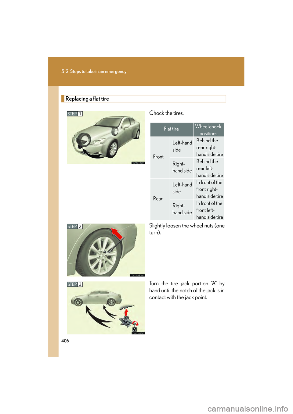 Lexus IS250 2009  Owners Manual 406
5-2. Steps to take in an emergency
08_IS350/250_U_(L/O_0808)
Replacing a flat tireChock the tires.
Slightly loosen the wheel nuts (one
turn).
Turn the tire jack portion “A” by
hand until the n