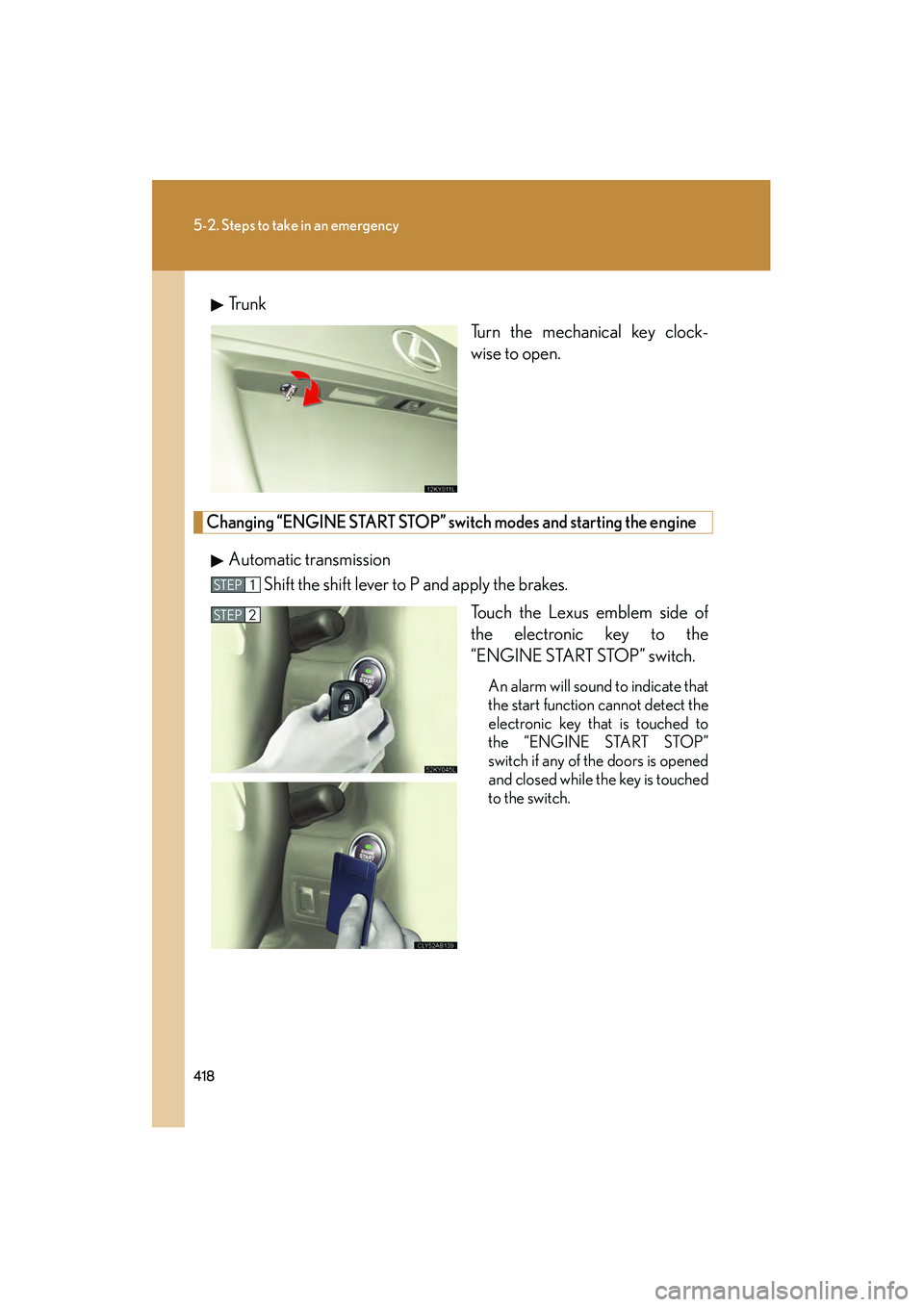 Lexus IS250 2009 Service Manual 418
5-2. Steps to take in an emergency
08_IS350/250_U_(L/O_0808)Tr u n k
Turn the mechanical key clock-
wise to open.
Changing “ENGINE START STOP” switch modes and starting the engine
Automatic tr