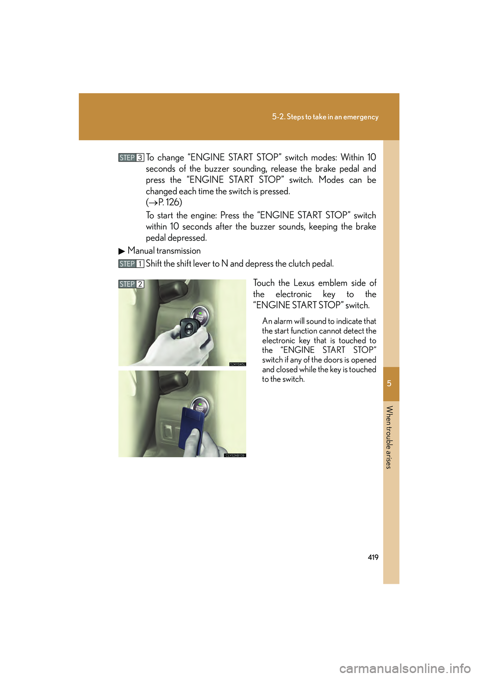 Lexus IS250 2009 Service Manual 5
When trouble arises
419
5-2. Steps to take in an emergency
08_IS350/250_U_(L/O_0808)To change “ENGINE START STOP” switch modes: Within 10
seconds of the buzzer sounding, release the brake pedal 
