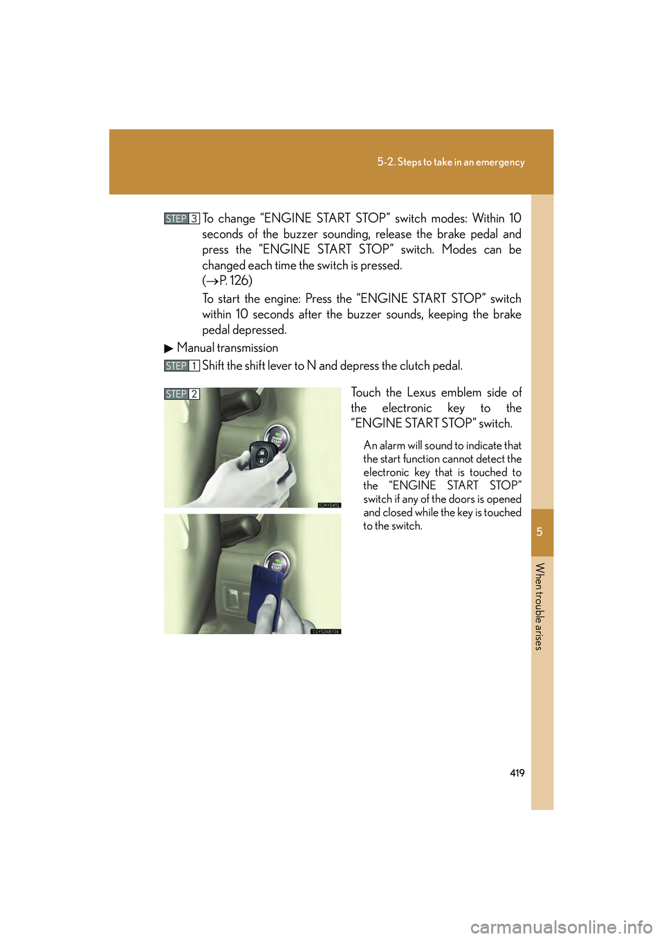 Lexus IS250 2009  Owners Manual 5
When trouble arises
419
5-2. Steps to take in an emergency
08_IS350/250_U_(L/O_0808)To change “ENGINE START STOP” switch modes: Within 10
seconds of the buzzer sounding, release the brake pedal 