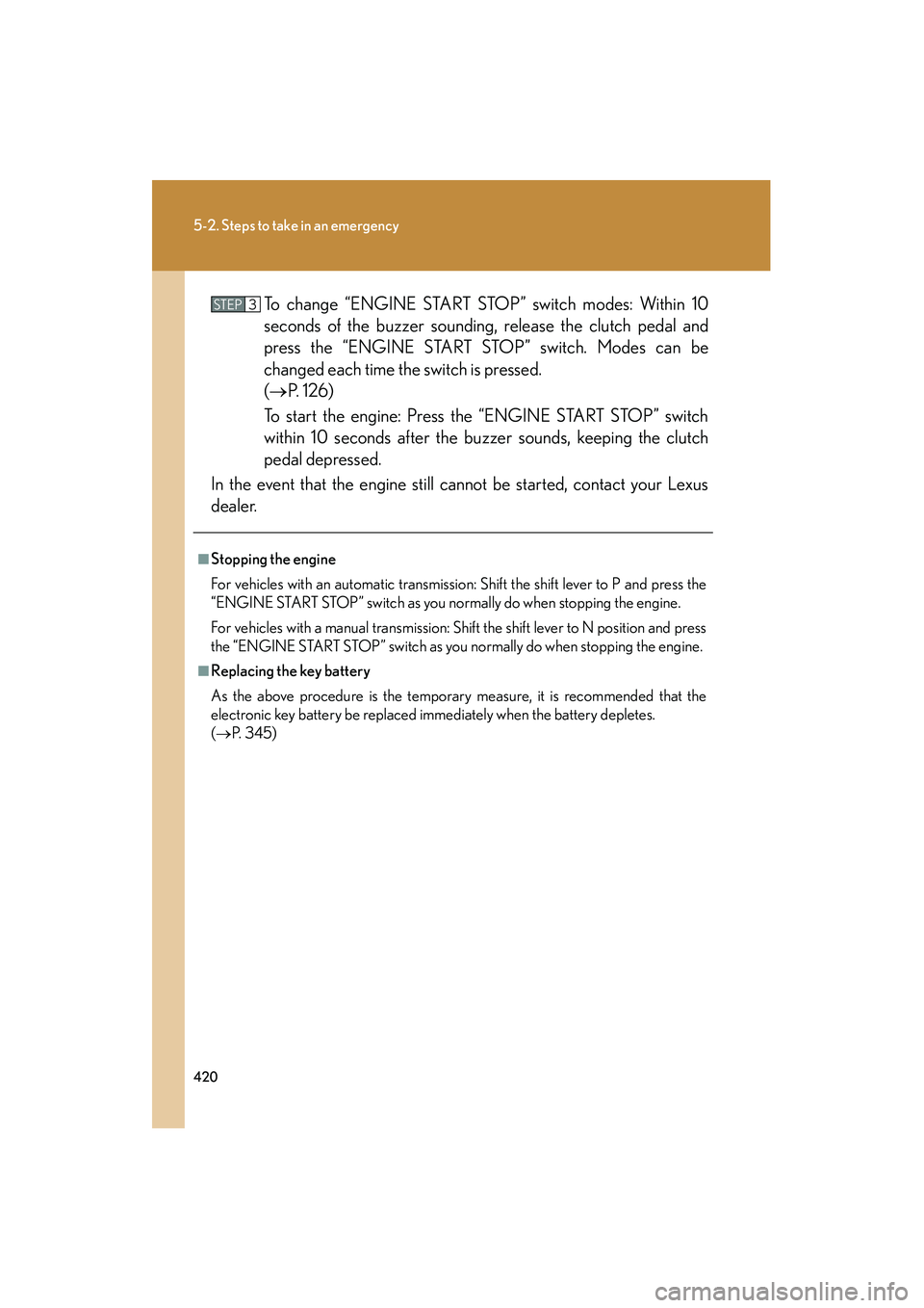 Lexus IS250 2009 Service Manual 420
5-2. Steps to take in an emergency
08_IS350/250_U_(L/O_0808)To change “ENGINE START ST
OP” switch modes: Within 10
seconds of the buzzer sounding, release the clutch pedal and
press the “ENG