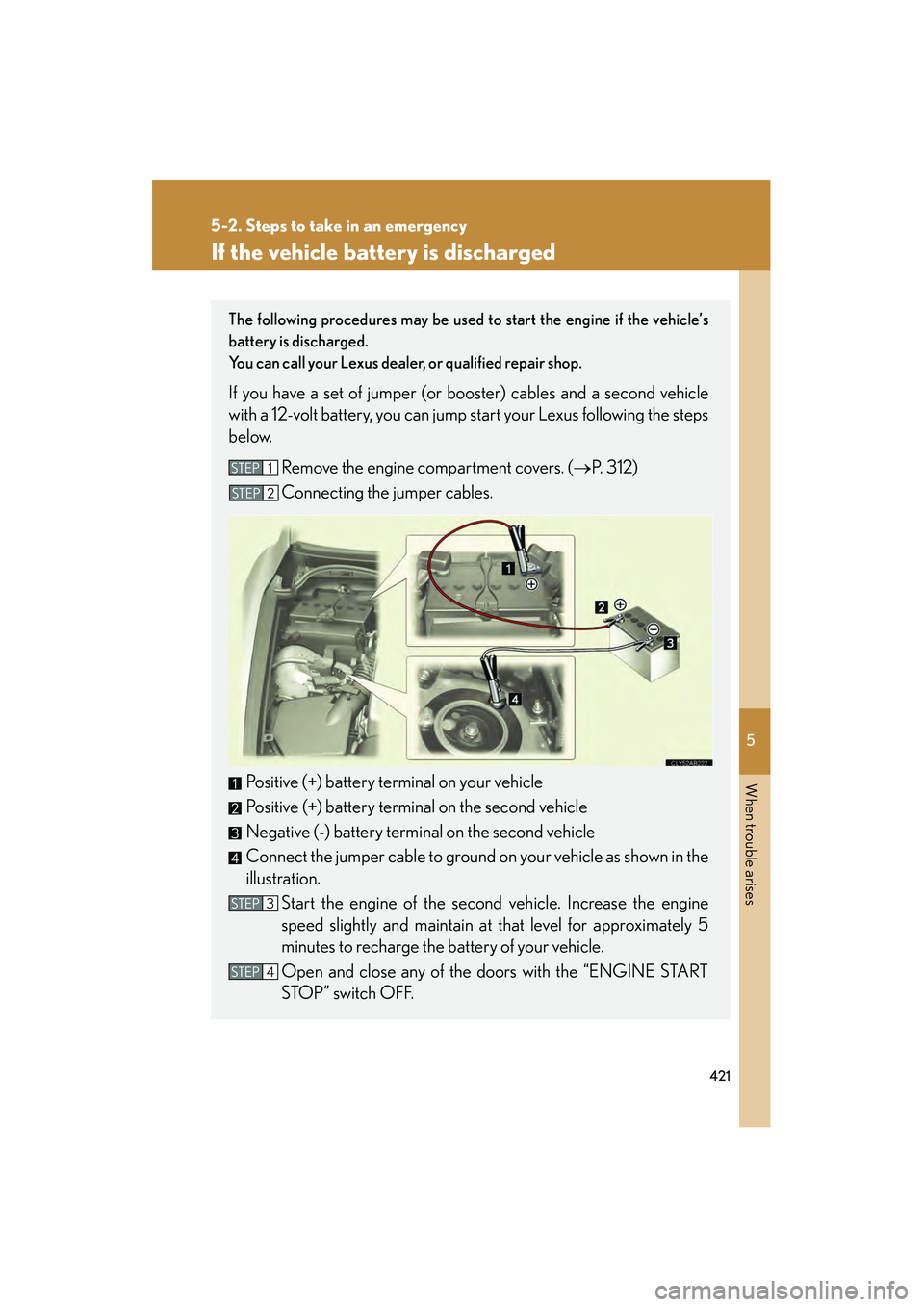 Lexus IS250 2009 Manual Online 5
When trouble arises
421
5-2. Steps to take in an emergency
08_IS350/250_U_(L/O_0808)
If the vehicle battery is discharged
The following procedures may be used to start the engine if the vehicle’s
