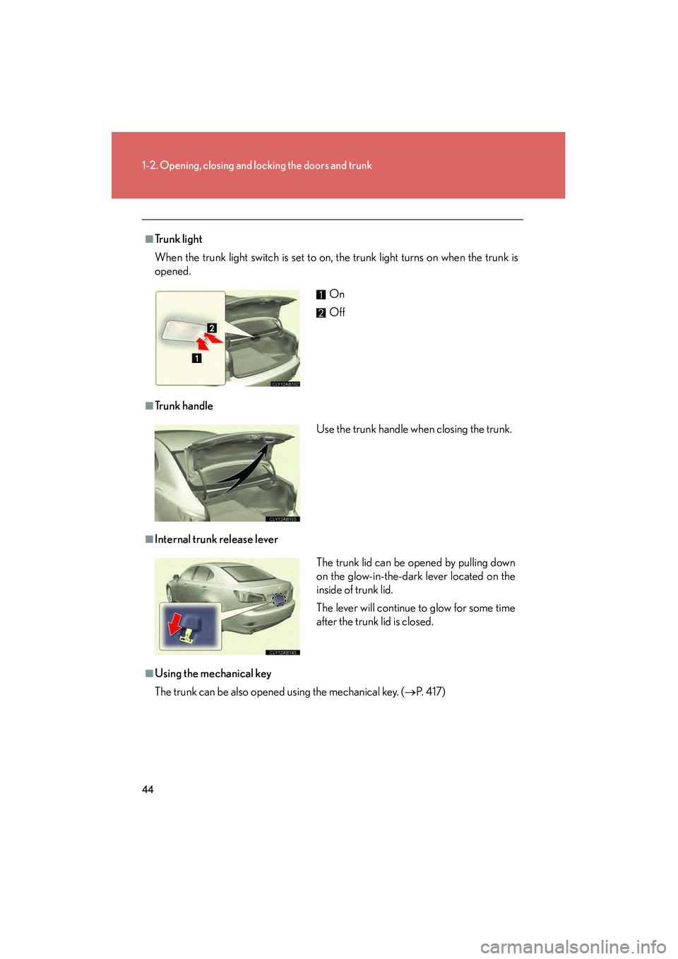 Lexus IS250 2009 Owners Guide 44
1-2. Opening, closing and locking the doors and trunk
08_IS350/250_U_(L/O_0808)
■Trunk light
When the trunk light switch is set to on, the trunk light turns on when the trunk is
opened. 
■Tr u 