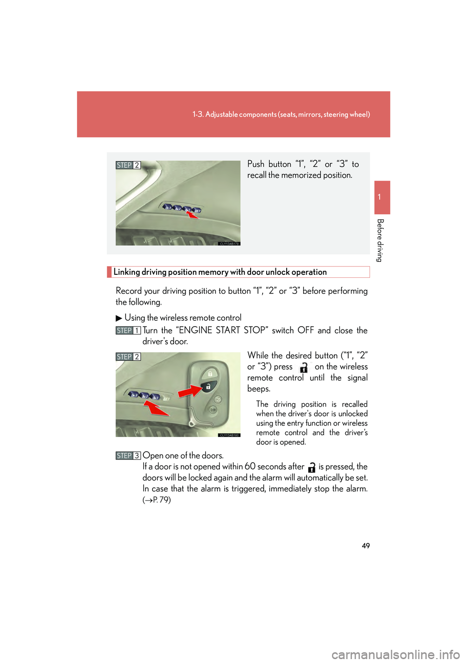 Lexus IS250 2009 User Guide 49
1-3. Adjustable components (seats, mirrors, steering wheel)
1
Before driving
08_IS350/250_U_(L/O_0808)
Linking driving position memory with door unlock operation
Record your driving position to but