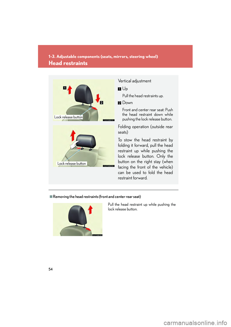 Lexus IS250 2009 Workshop Manual 54
1-3. Adjustable components (seats, mirrors, steering wheel)
08_IS350/250_U_(L/O_0808)
Head restraints
■Removing the head restraints (front and center rear seat)
Vertical adjustmentUp
Pull the hea