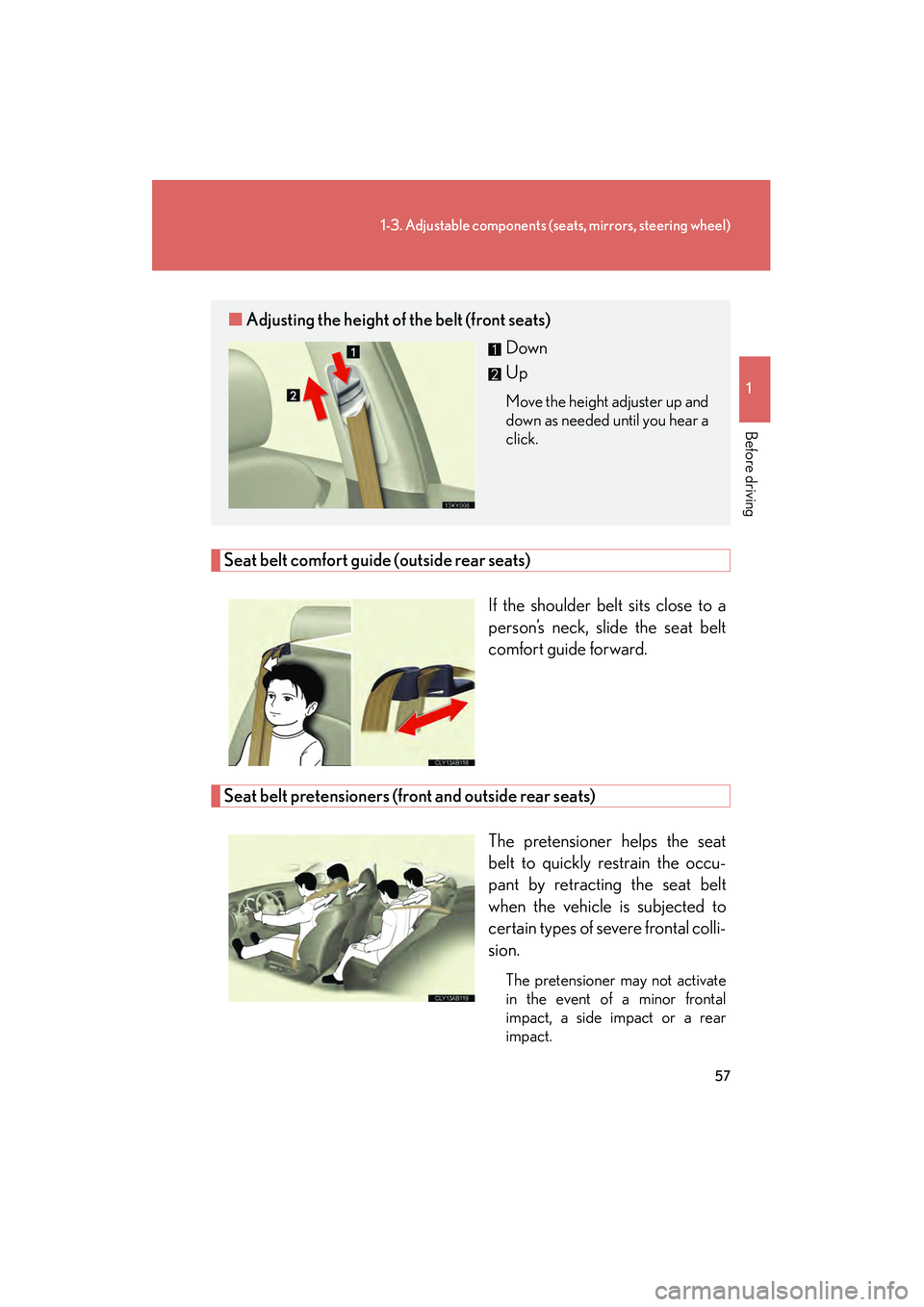 Lexus IS250 2009 User Guide 57
1-3. Adjustable components (seats, mirrors, steering wheel)
1
Before driving
08_IS350/250_U_(L/O_0808)
Seat belt comfort guide (outside rear seats)If the shoulder belt sits close to a
person’s ne