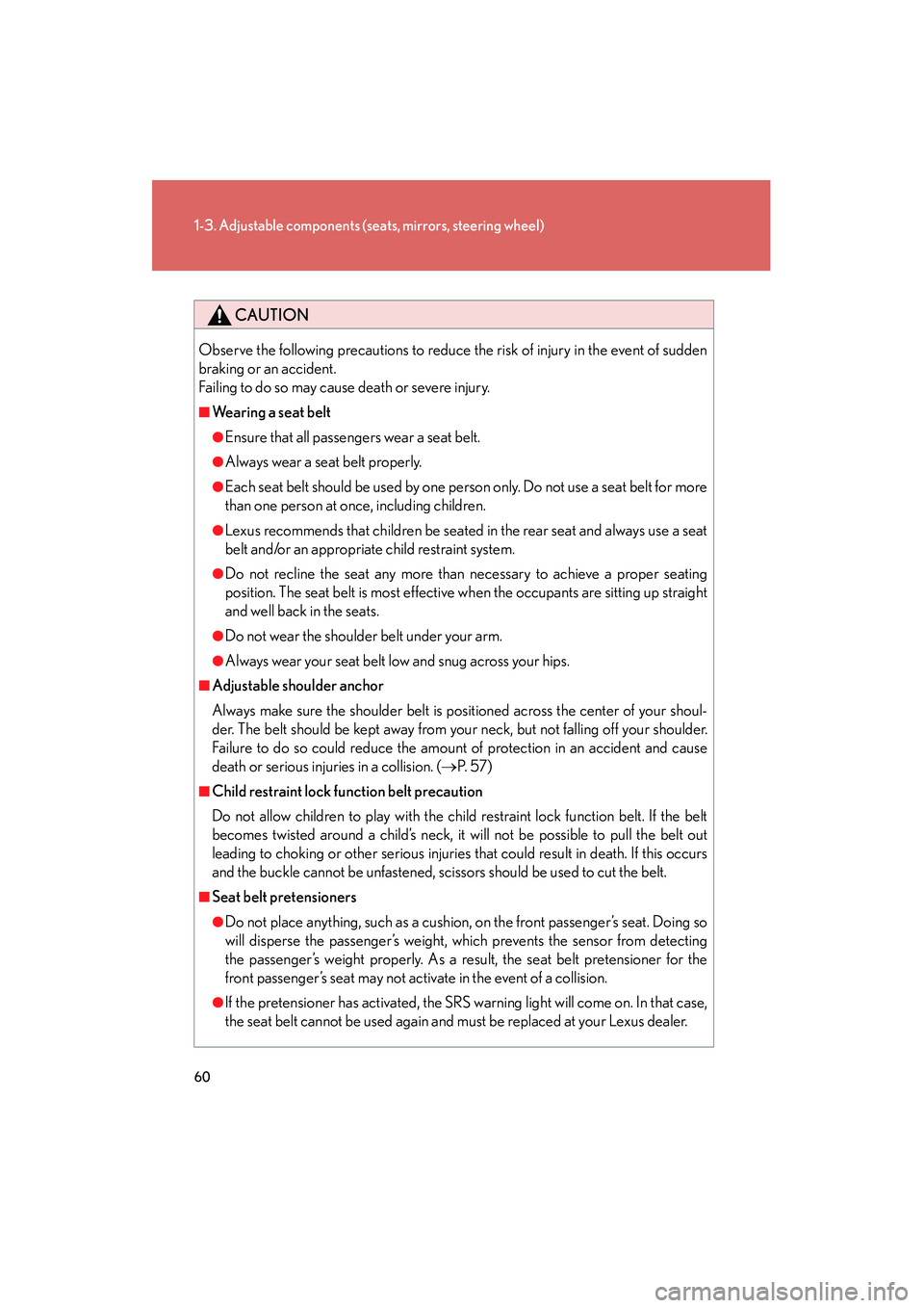 Lexus IS250 2009  Owners Manual 60
1-3. Adjustable components (seats, mirrors, steering wheel)
08_IS350/250_U_(L/O_0808)
CAUTION
Observe the following precautions to reduce the risk of injury in the event of sudden
braking or an acc