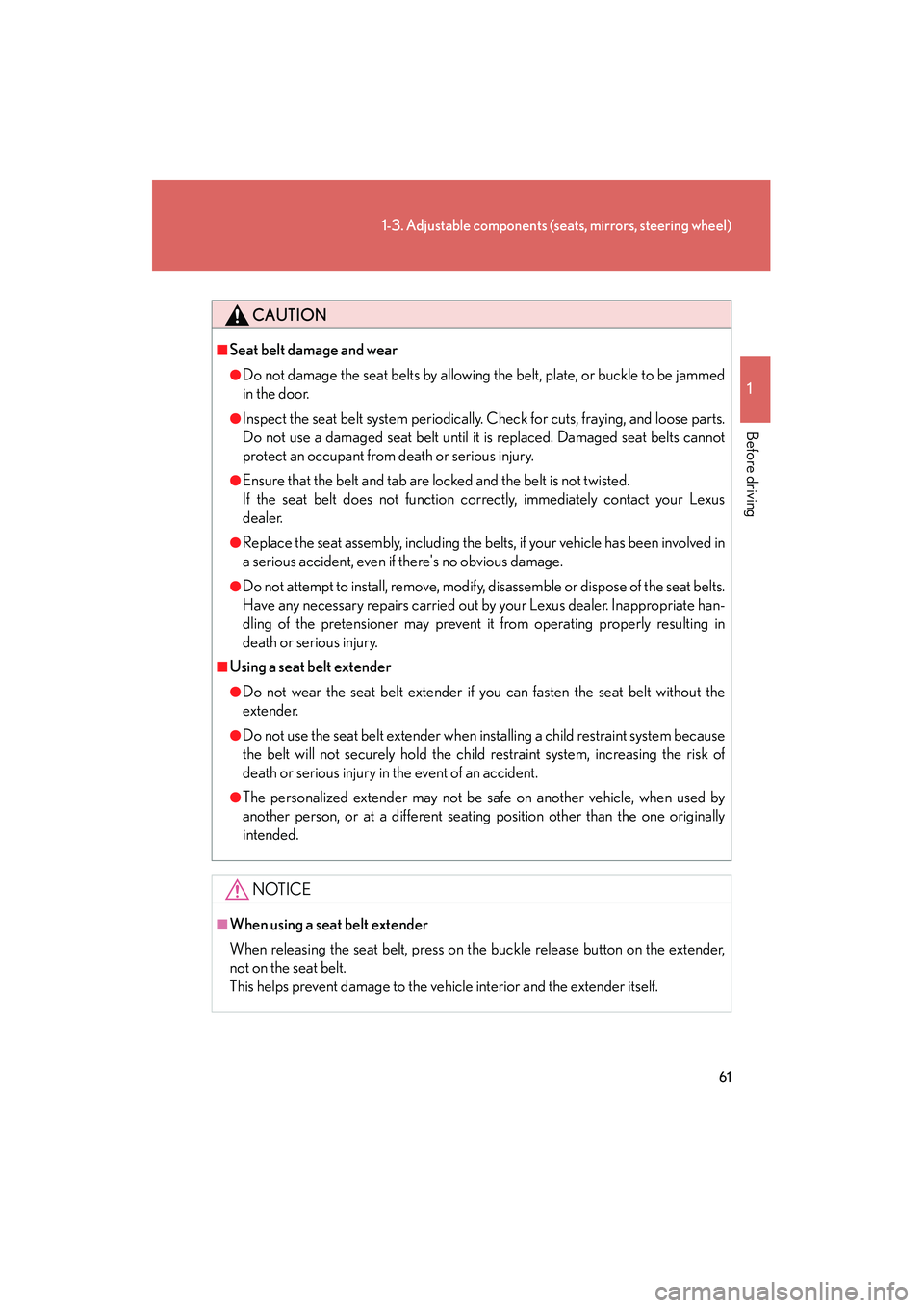 Lexus IS250 2009 Owners Guide 61
1-3. Adjustable components (seats, mirrors, steering wheel)
1
Before driving
08_IS350/250_U_(L/O_0808)
CAUTION
■Seat belt damage and wear
●Do not damage the seat belts by allowing the belt, pla