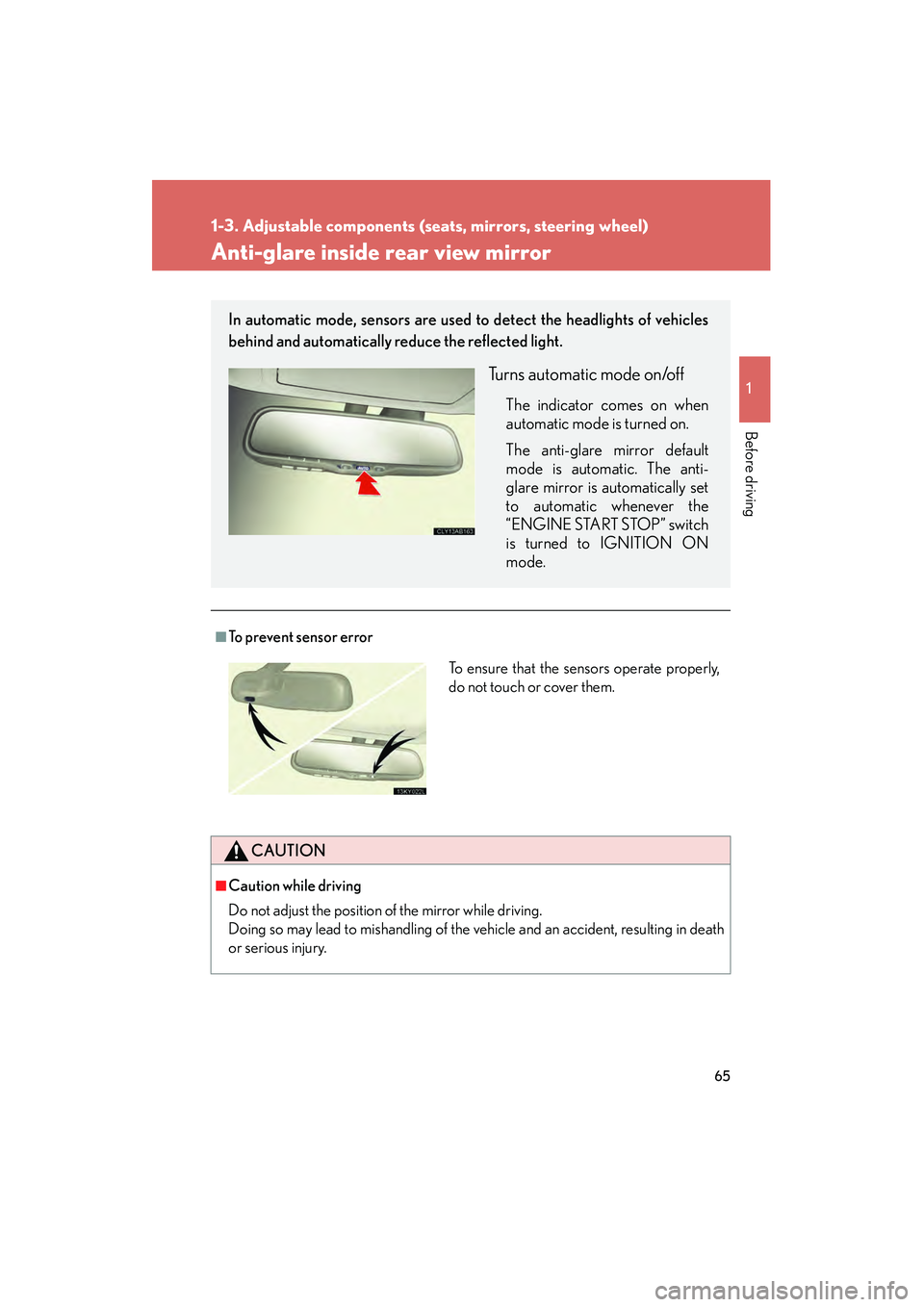 Lexus IS250 2009 User Guide 65
1
1-3. Adjustable components (seats, mirrors, steering wheel)
Before driving
08_IS350/250_U_(L/O_0808)
Anti-glare inside rear view mirror
■To prevent sensor error
CAUTION
■Caution while driving Lexus IS250 2009 User Guide 65
1
1-3. Adjustable components (seats, mirrors, steering wheel)
Before driving
08_IS350/250_U_(L/O_0808)
Anti-glare inside rear view mirror
■To prevent sensor error
CAUTION
■Caution while driving