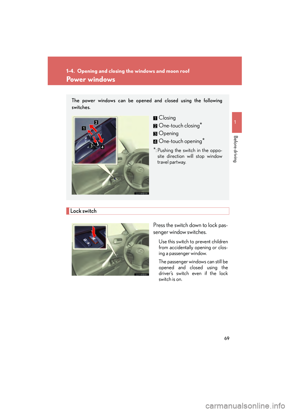 Lexus IS250 2009  Owners Manual 69
1
Before driving
08_IS350/250_U_(L/O_0808)
1-4. Opening and closing the windows and moon roof
Power windows
Lock switchPress the switch down to lock pas-
senger window switches.
Use this switch to 