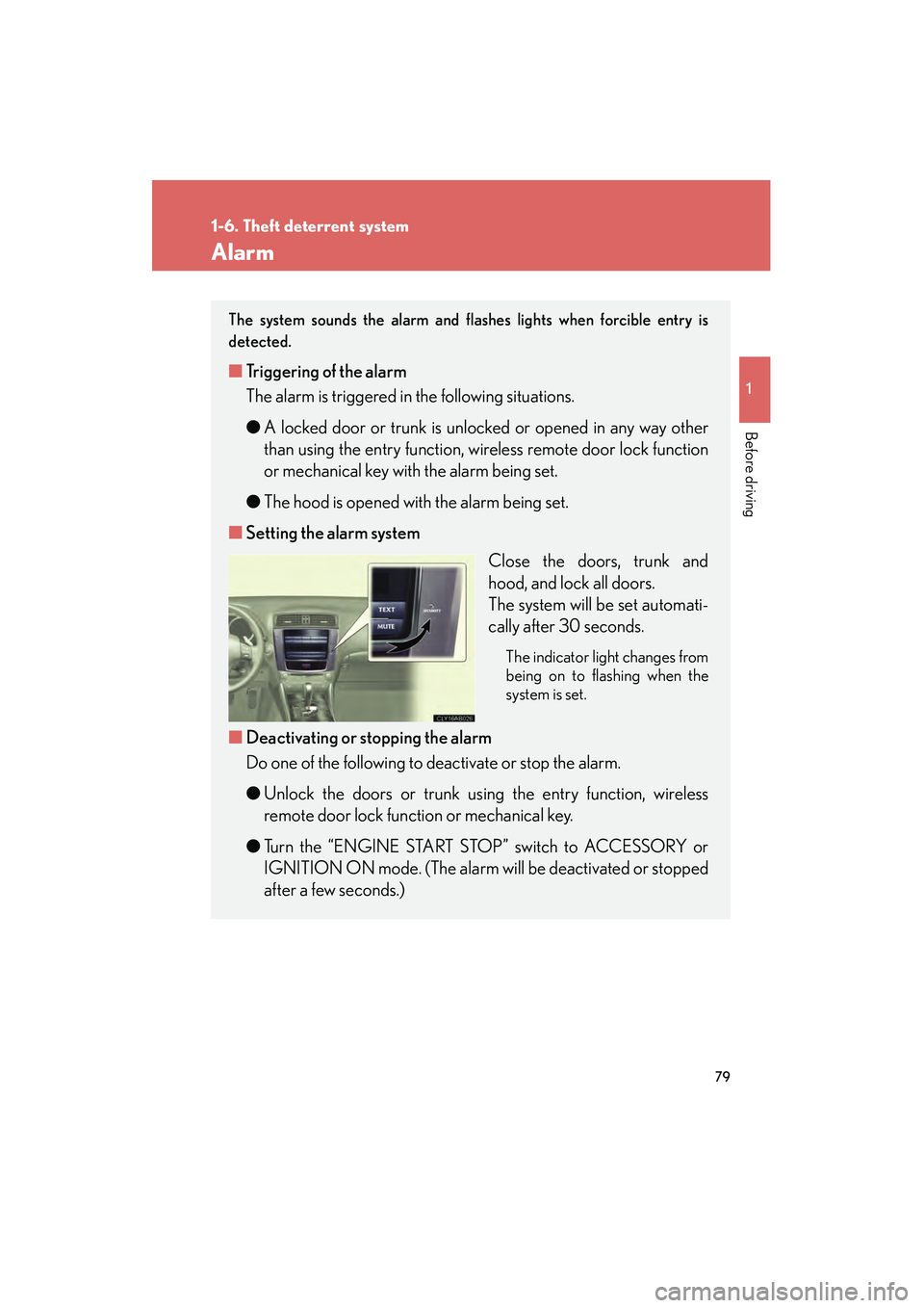 Lexus IS250 2009 Owners Guide 79
1
1-6. Theft deterrent system
Before driving
08_IS350/250_U_(L/O_0808)
Alarm
The system sounds the alarm and flashes lights when forcible entry is
detected.
■Triggering of the alarm
The alarm is 