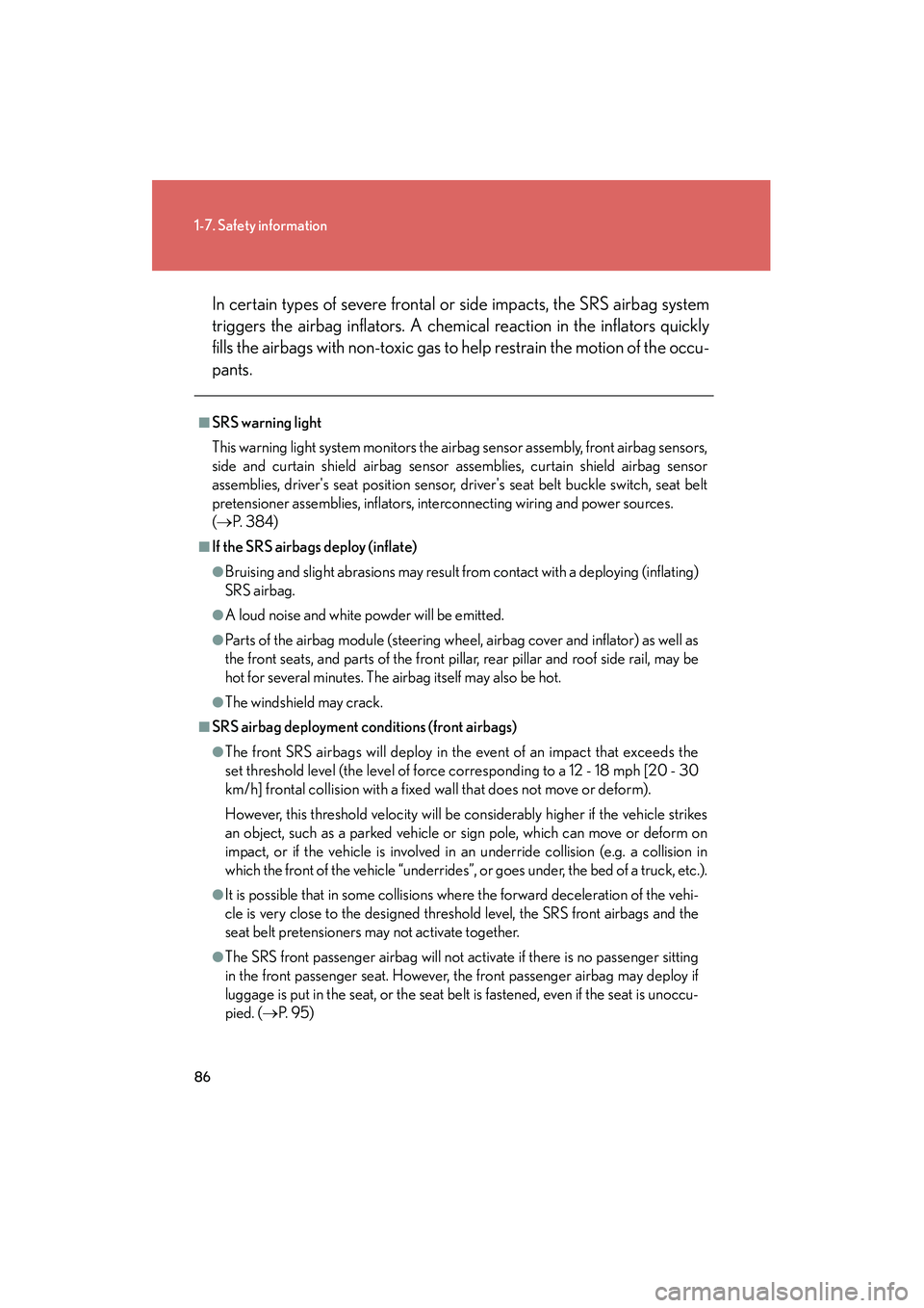 Lexus IS250 2009  Owners Manual 86
1-7. Safety information
08_IS350/250_U_(L/O_0808)In certain types of severe frontal or side impacts, the SRS airbag system
triggers the airbag inflators. A chem
ical reaction in the inflators quick