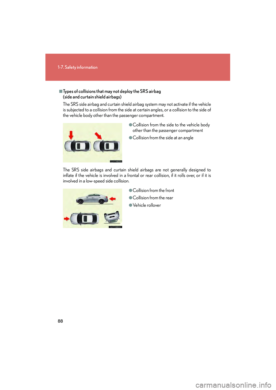 Lexus IS250 2009 Manual Online 88
1-7. Safety information
08_IS350/250_U_(L/O_0808)
■Types of collisions that may not deploy the SRS airbag 
(side and curtain shield airbags)
The SRS side airbag and curtain shield airbag system m