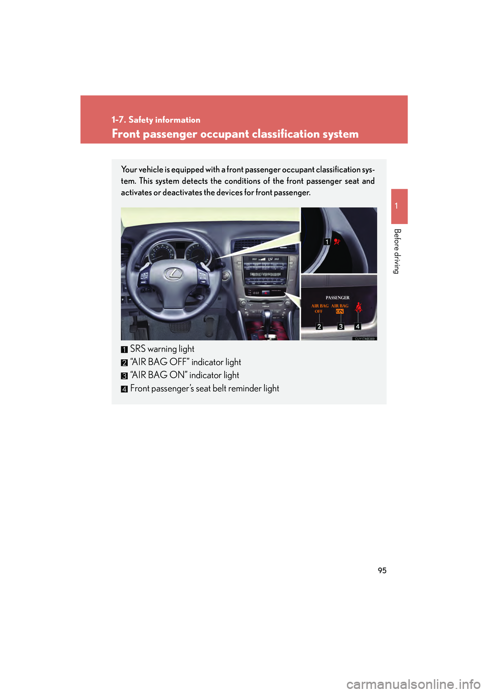 Lexus IS250 2009 Owners Manual 95
1
1-7. Safety information
Before driving
08_IS350/250_U_(L/O_0808)
Front passenger occupant classification system
Your vehicle is equipped with a front passenger occupant classification sys-
tem. T Lexus IS250 2009 Owners Manual 95
1
1-7. Safety information
Before driving
08_IS350/250_U_(L/O_0808)
Front passenger occupant classification system
Your vehicle is equipped with a front passenger occupant classification sys-
tem. T