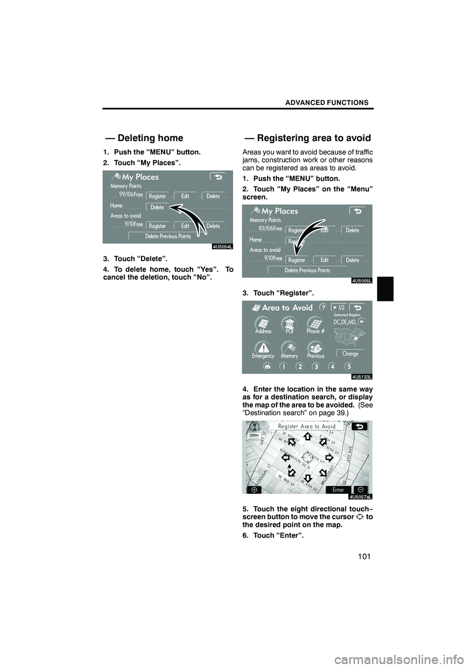 Lexus IS250 2009  Navigation Manual Finish
ADVANCED FUNCTIONS
101
1. Push the “MENU” button.
2. Touch “My Places”.
3. Touch “Delete”.
4. To delete home, touch “Yes”. To
cancel the deletion, touch “No”.Areas you want 