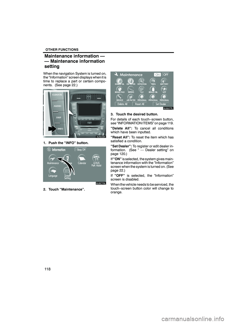 Lexus IS250 2009 Navigation Manual Finish
OTHER FUNCTIONS
11 8
When the navigation System is turned on,
the “Information” screen displays when it is
time to replace a part or certain compo-
nents. (See page 22.)
1. Push the “INFO Lexus IS250 2009 Navigation Manual Finish
OTHER FUNCTIONS
11 8
When the navigation System is turned on,
the “Information” screen displays when it is
time to replace a part or certain compo-
nents. (See page 22.)
1. Push the “INFO