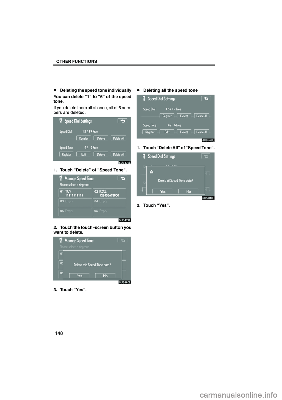 Lexus IS250 2009  Navigation Manual Finish
OTHER FUNCTIONS
148
D
Deleting the speed tone individually
You can delete “1” to “6” of the speed
tone.
If you delete them all at once, all of 6 num-
bers are deleted.
1. Touch “Delet