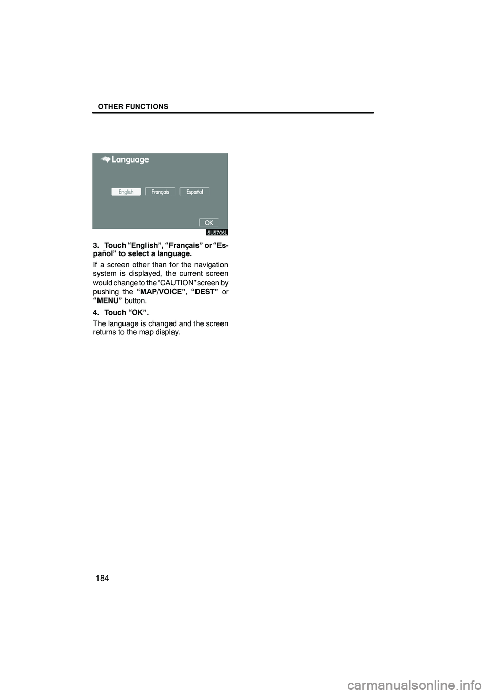 Lexus IS250 2009 Navigation Manual Finish
OTHER FUNCTIONS
184
3. Touch “English”, “Français” or “Es-
pañol” to select a language.
If a screen other than for the navigation
system is displayed, the current screen
would cha Lexus IS250 2009 Navigation Manual Finish
OTHER FUNCTIONS
184
3. Touch “English”, “Français” or “Es-
pañol” to select a language.
If a screen other than for the navigation
system is displayed, the current screen
would cha