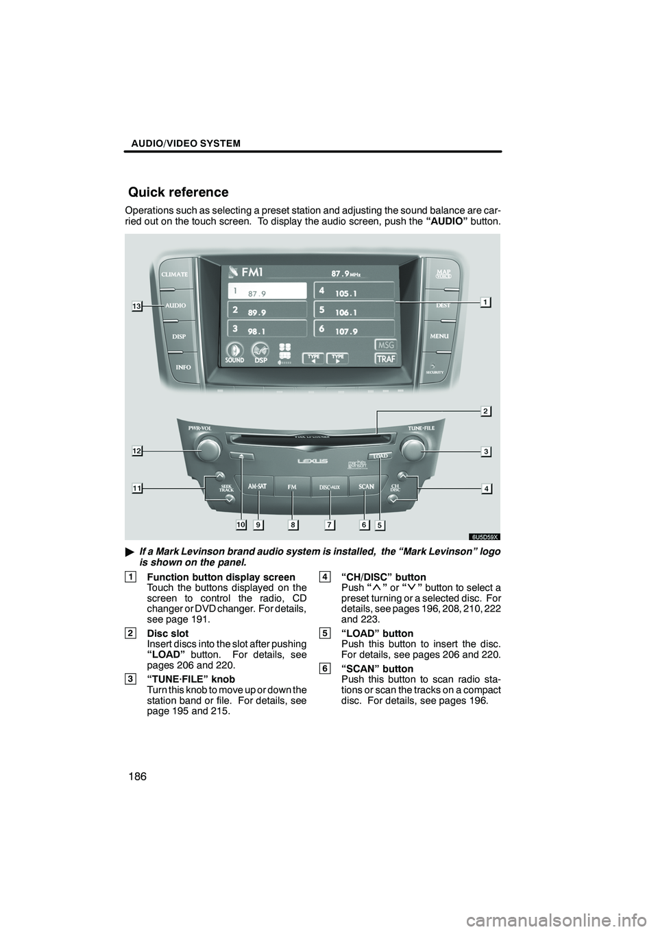 Lexus IS250 2009 Navigation Manual Finish
AUDIO/VIDEO SYSTEM
186
Operations such as selecting a preset station and adjusting the sound balance are car-
ried out on the touch screen. To display the audio screen, push the“AUDIO”butto Lexus IS250 2009 Navigation Manual Finish
AUDIO/VIDEO SYSTEM
186
Operations such as selecting a preset station and adjusting the sound balance are car-
ried out on the touch screen. To display the audio screen, push the“AUDIO”butto