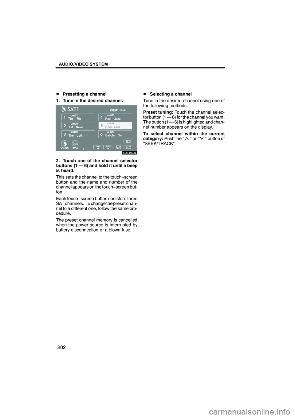 Lexus IS250 2009  Navigation Manual Finish
AUDIO/VIDEO SYSTEM
202
D
Presetting a channel
1. Tune in the desired channel.
2. Touch one of the channel selector
buttons (1 — 6) and hold it until a beep
is heard.
This sets the channel to 