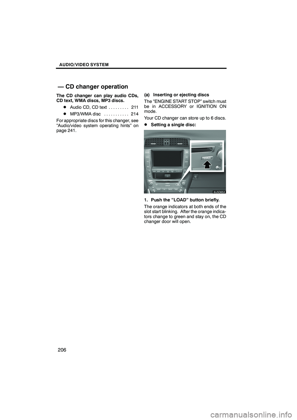 Lexus IS250 2009 Navigation Manual Finish
AUDIO/VIDEO SYSTEM
206
The CD changer can play audio CDs,
CD text, WMA discs, MP3 discs.
DAudio CD, CD text211
.........
DMP3/WMA disc 214
...........
For appropriate discs for this changer, se Lexus IS250 2009 Navigation Manual Finish
AUDIO/VIDEO SYSTEM
206
The CD changer can play audio CDs,
CD text, WMA discs, MP3 discs.
DAudio CD, CD text211
.........
DMP3/WMA disc 214
...........
For appropriate discs for this changer, se