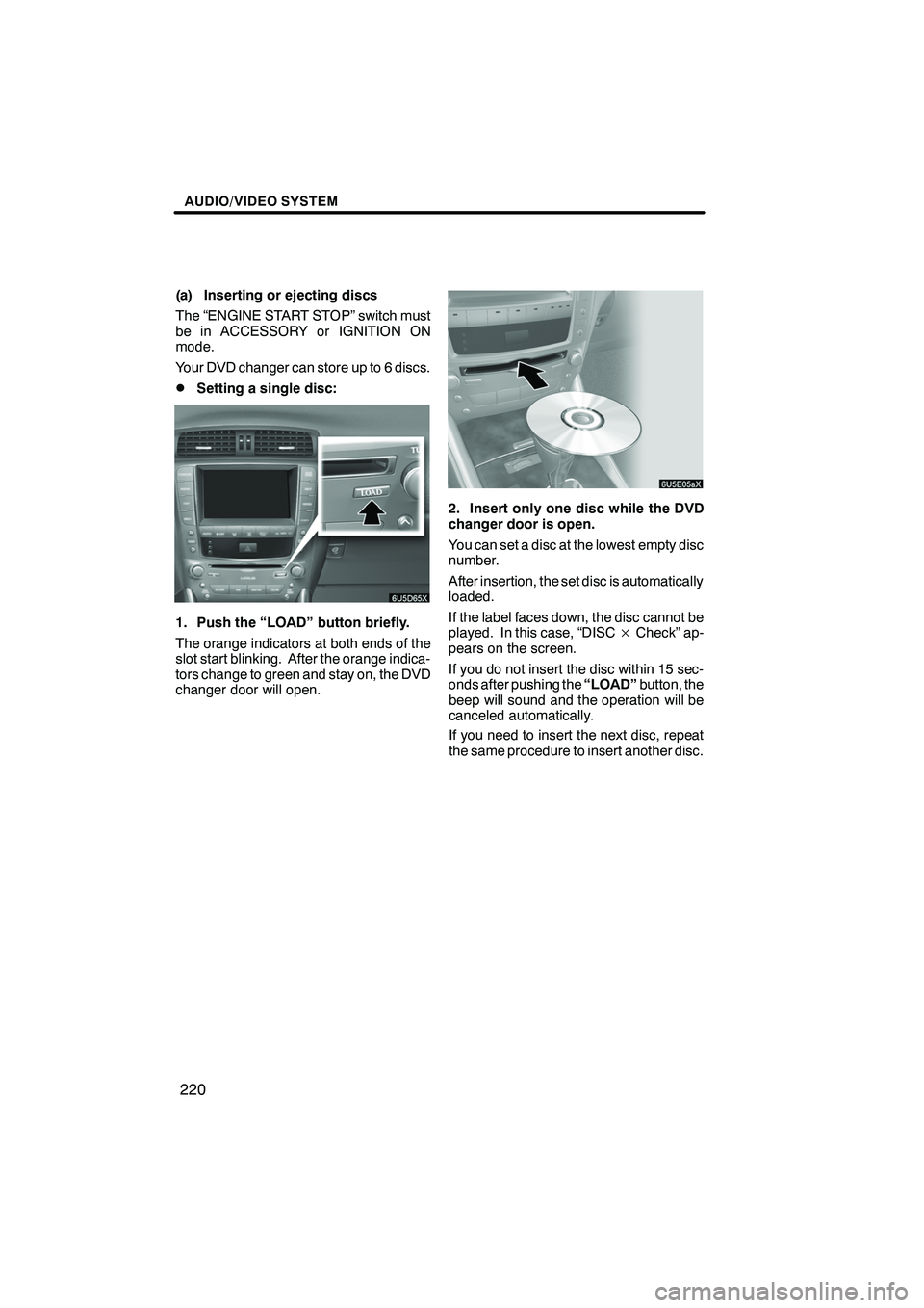 Lexus IS250 2009 Navigation Manual Finish
AUDIO/VIDEO SYSTEM
220
(a) Inserting or ejecting discs
The “ENGINE START STOP” switch must
be in ACCESSORY or IGNITION ON
mode.
Your DVD changer can store up to 6 discs.
DSetting a single d Lexus IS250 2009 Navigation Manual Finish
AUDIO/VIDEO SYSTEM
220
(a) Inserting or ejecting discs
The “ENGINE START STOP” switch must
be in ACCESSORY or IGNITION ON
mode.
Your DVD changer can store up to 6 discs.
DSetting a single d