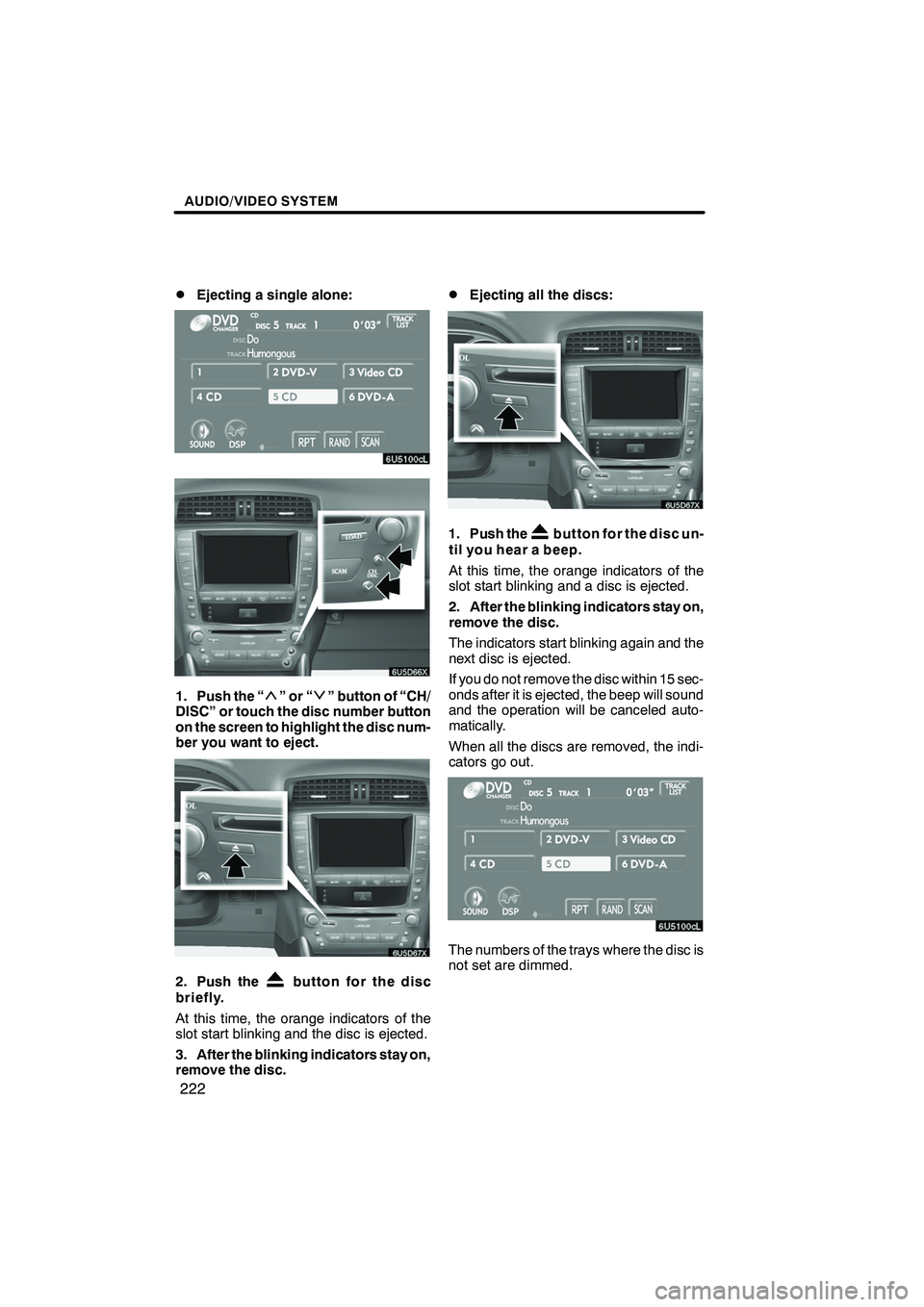 Lexus IS250 2009 Navigation Manual Finish
AUDIO/VIDEO SYSTEM
222
D
Ejecting a single alone:
1. Push the “”or“” button of “CH/
DISC” or touch the disc number button
on the screen to highlight the disc num-
ber you want to ej Lexus IS250 2009 Navigation Manual Finish
AUDIO/VIDEO SYSTEM
222
D
Ejecting a single alone:
1. Push the “”or“” button of “CH/
DISC” or touch the disc number button
on the screen to highlight the disc num-
ber you want to ej