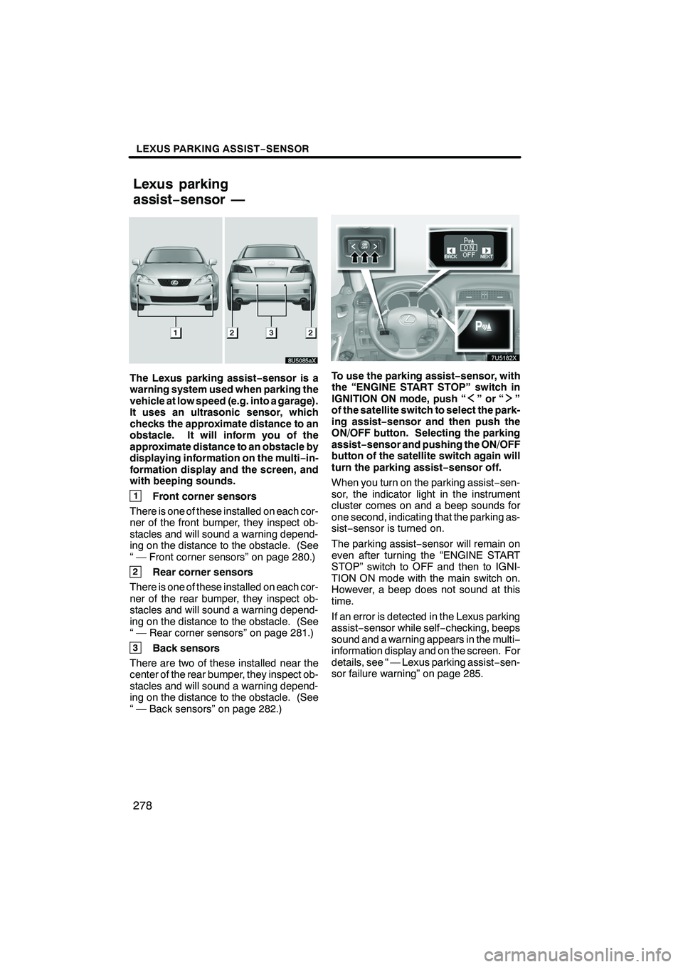 Lexus IS250 2009  Navigation Manual Finish
LEXUS PARKING ASSIST−SENSOR
278
The Lexus parking assist−sensor is a
warning system used when parking the
vehicle at low speed (e.g. into a garage).
It uses an ultrasonic sensor, which
chec