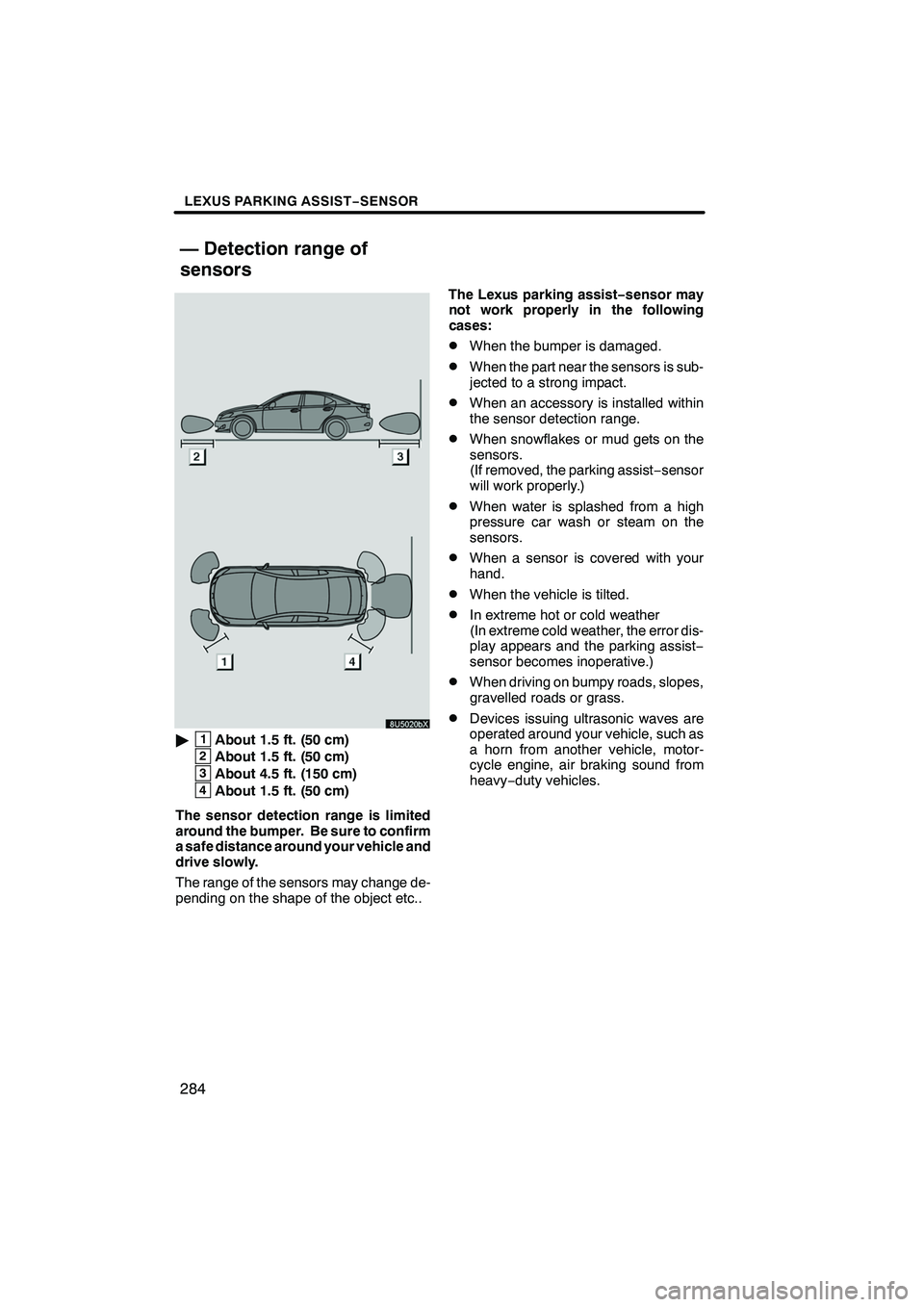 Lexus IS250 2009  Navigation Manual Finish
LEXUS PARKING ASSIST−SENSOR
284
"1About 1.5 ft. (50 cm)
2About 1.5 ft. (50 cm)
3About 4.5 ft. (150 cm)
4About 1.5 ft. (50 cm)
The sensor detection range is limited
around the bumper. Be sure 