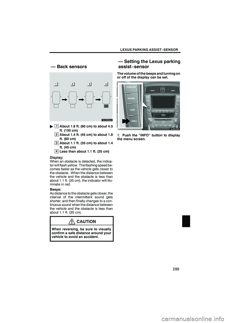 Lexus IS250 2009 Navigation Manual Finish
LEXUS PARKING ASSIST−SENSOR
289
"1About 1.8 ft. (60 cm) to about 4.5
ft. (150 cm)
2About 1.4 ft. (45 cm) to about 1.8
ft. (60 cm)
3About 1.1 ft. (35 cm) to about 1.4
ft. (45 cm)
4Less than ab Lexus IS250 2009 Navigation Manual Finish
LEXUS PARKING ASSIST−SENSOR
289
"1About 1.8 ft. (60 cm) to about 4.5
ft. (150 cm)
2About 1.4 ft. (45 cm) to about 1.8
ft. (60 cm)
3About 1.1 ft. (35 cm) to about 1.4
ft. (45 cm)
4Less than ab