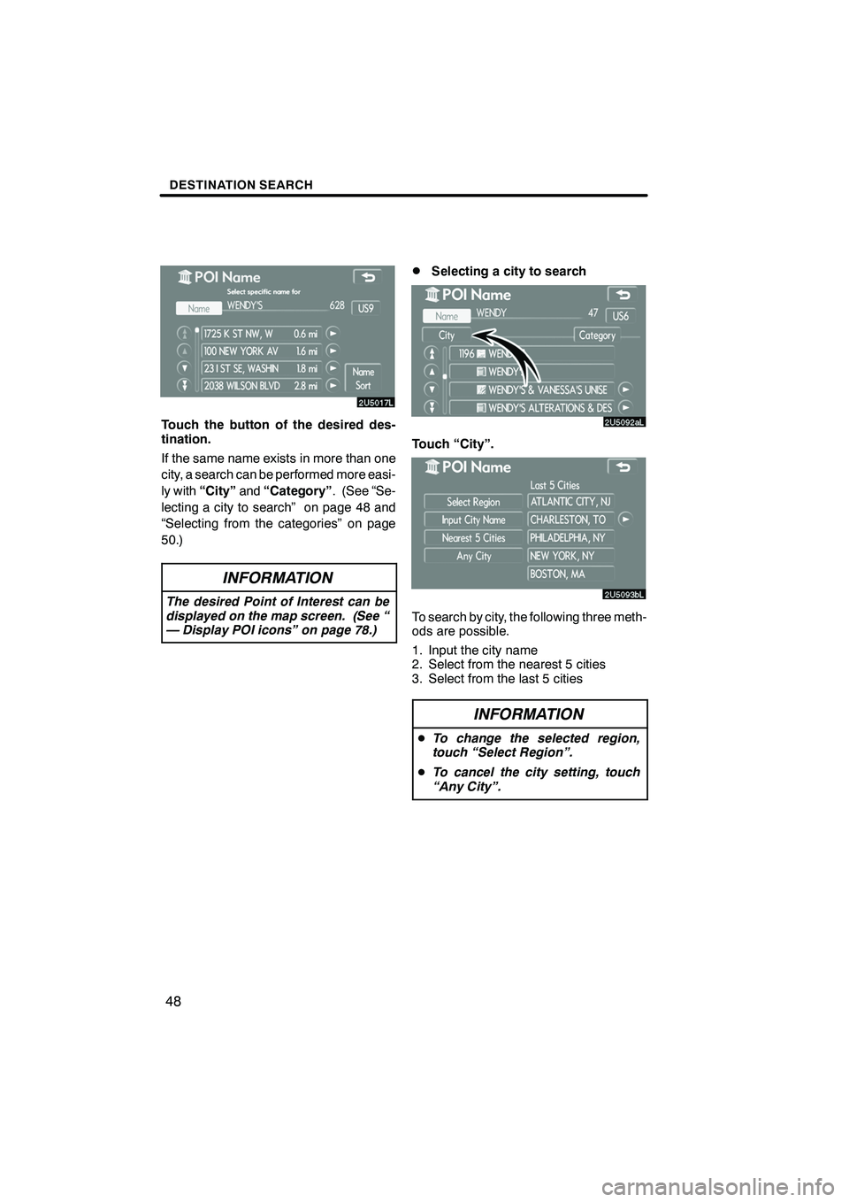 Lexus IS250 2009 Navigation Manual Finish
DESTINATION SEARCH
48
Touch the button of the desired des-
tination.
If the same name exists in more than one
city, a search can be performed more easi-
ly with“City” and“Category” . (S Lexus IS250 2009 Navigation Manual Finish
DESTINATION SEARCH
48
Touch the button of the desired des-
tination.
If the same name exists in more than one
city, a search can be performed more easi-
ly with“City” and“Category” . (S