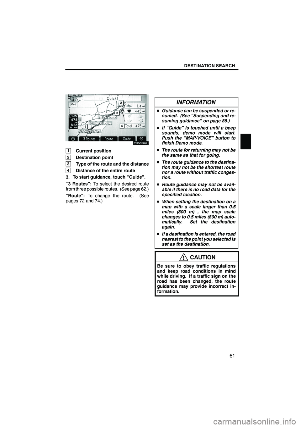 Lexus IS250 2009  Navigation Manual Finish
DESTINATION SEARCH
61
1Current position
2Destination point
3Type of the route and the distance
4Distance of the entire route
3. To start guidance, touch “Guide”.
“3 Routes”: To select t