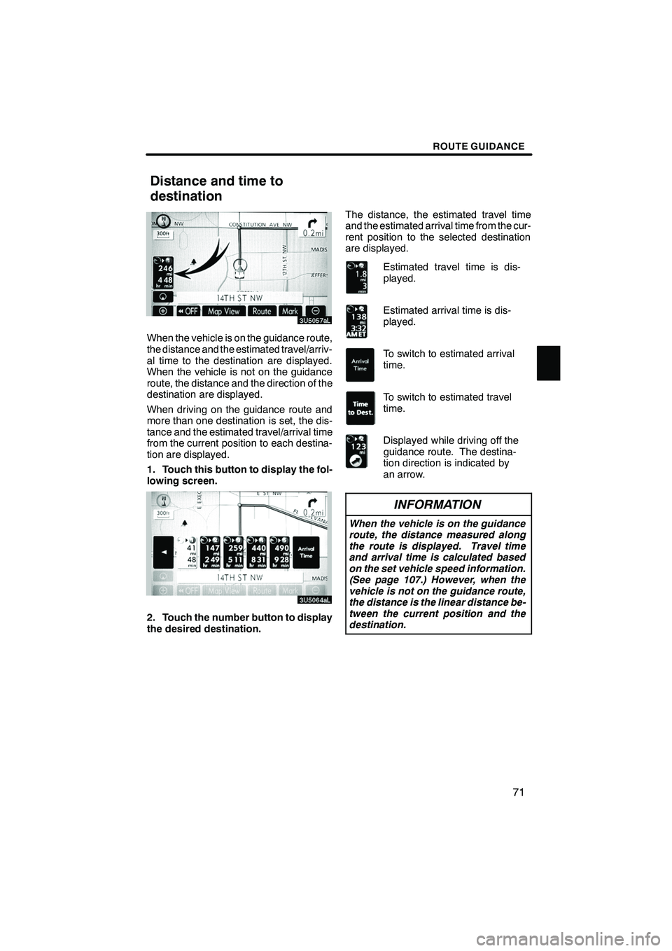 Lexus IS250 2009  Navigation Manual Finish
ROUTE GUIDANCE
71
When the vehicle is on the guidance route,
the distance and the estimated travel/arriv-
al time to the destination are displayed.
When the vehicle is not on the guidance
route