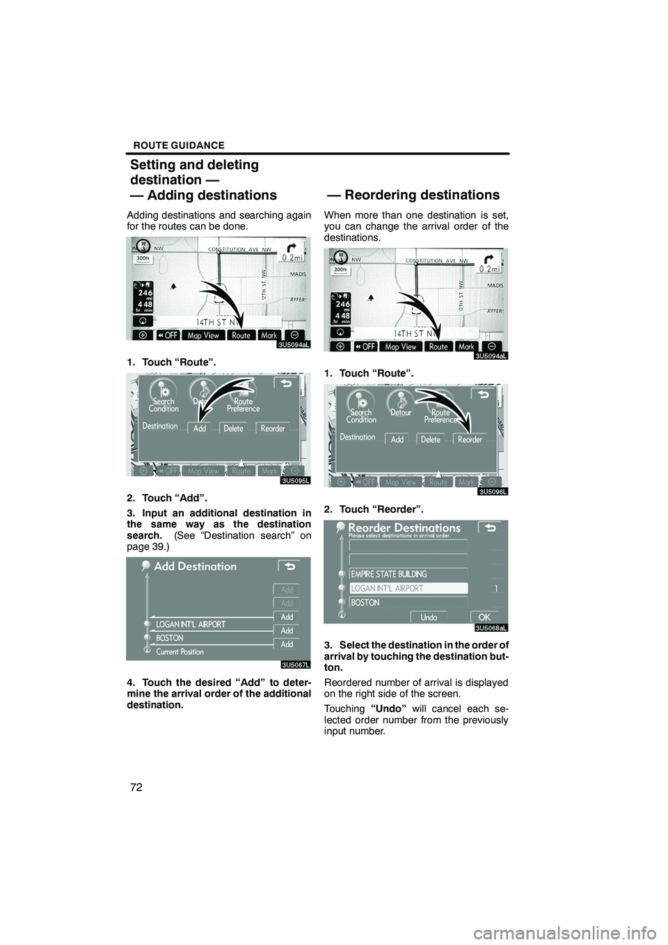 Lexus IS250 2009  Navigation Manual Finish
ROUTE GUIDANCE
72
Adding destinations and searching again
for the routes can be done.
1. Touch “Route”.
2. Touch “Add”.
3. Input an additional destination in
the same way as the destina
