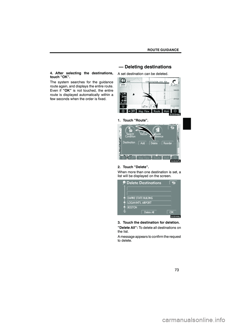 Lexus IS250 2009  Navigation Manual Finish
ROUTE GUIDANCE
73
4. After selecting the destinations,
touch “OK”.
The system searches for the guidance
route again, and displays the entire route.
Even if“OK”is not touched, the entire