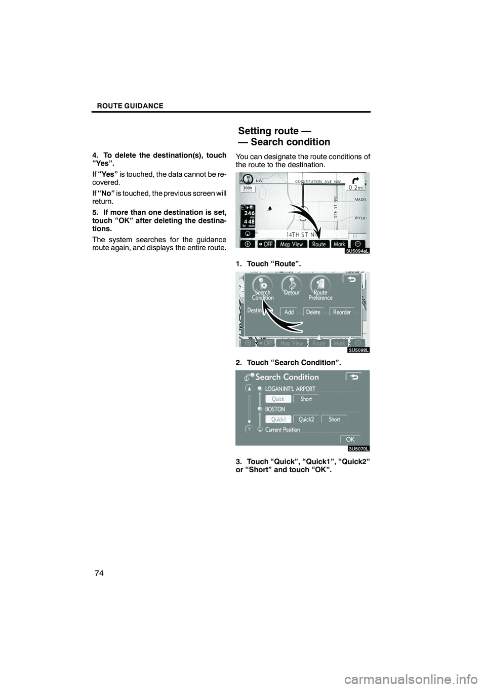 Lexus IS250 2009  Navigation Manual Finish
ROUTE GUIDANCE
74
4. To delete the destination(s), touch
“Yes”.
If“Yes” is touched, the data cannot be re-
covered.
If “No” is touched, the previous screen will
return.
5. If more t