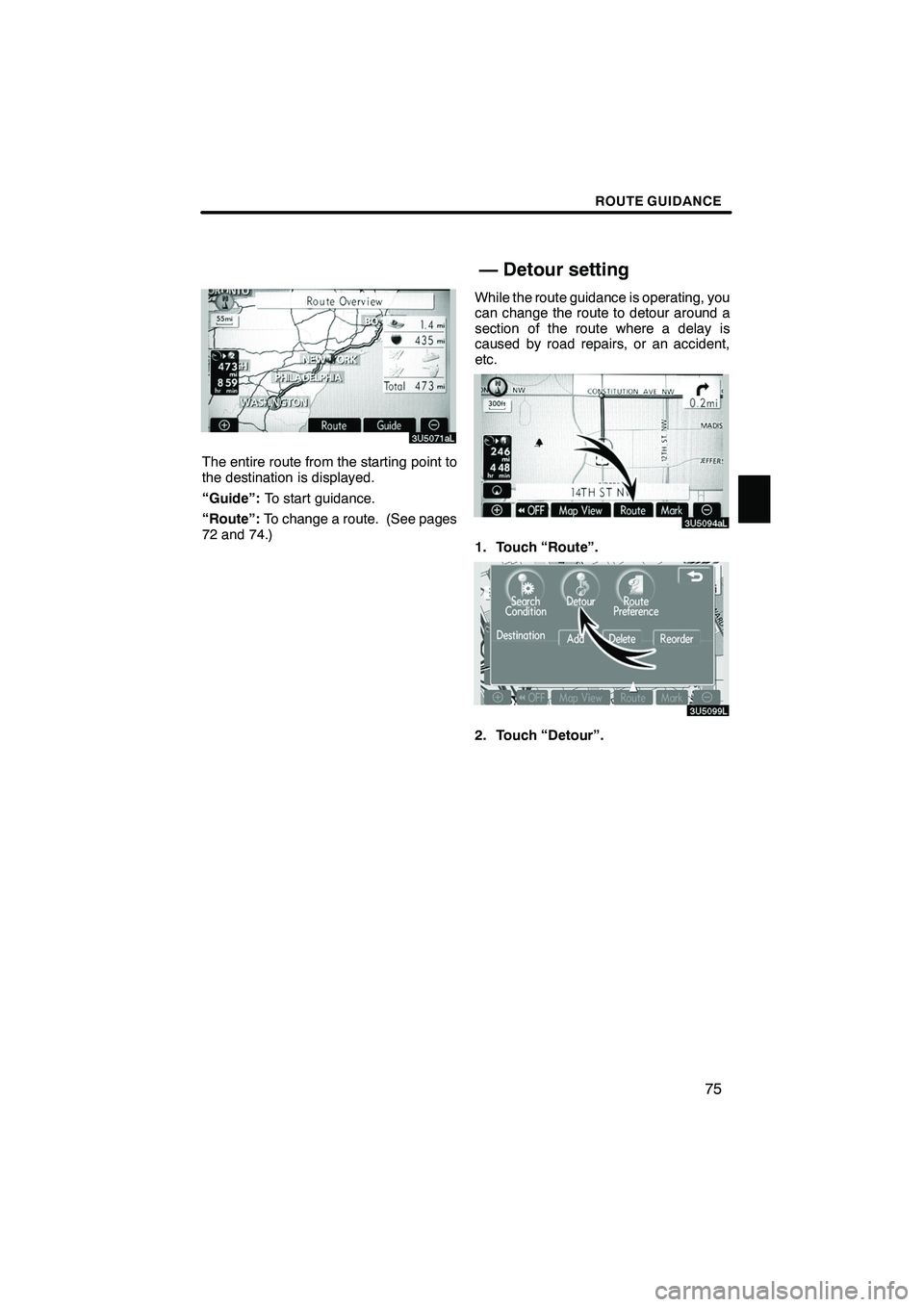 Lexus IS250 2009  Navigation Manual Finish
ROUTE GUIDANCE
75
The entire route from the starting point to
the destination is displayed.
“Guide”:To start guidance.
“Route”: To change a route. (See pages
72 and 74.) While the route