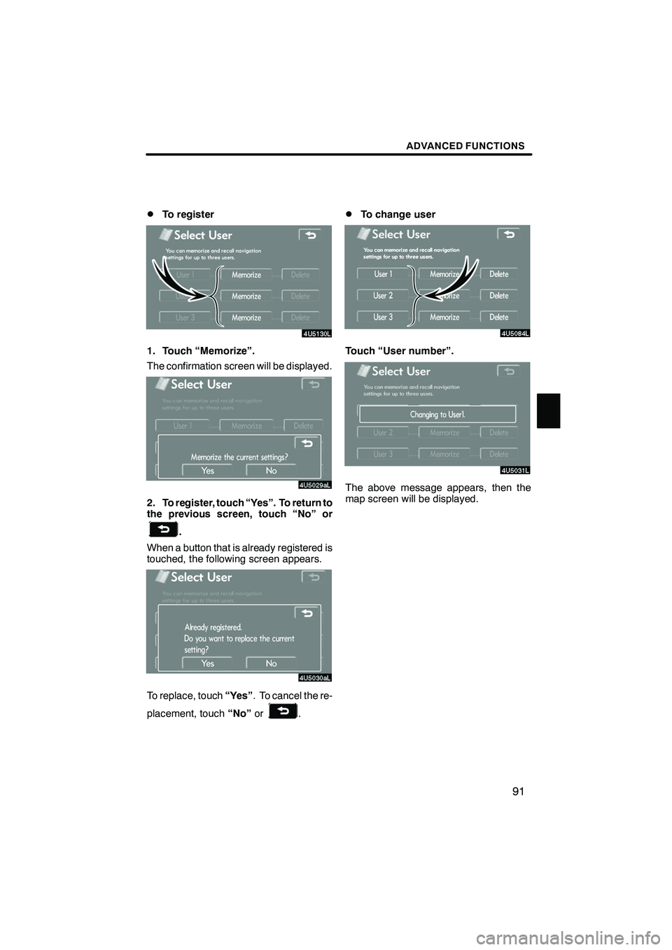 Lexus IS250 2009  Navigation Manual Finish
ADVANCED FUNCTIONS
91
D
To register
1. Touch “Memorize”.
The confirmation screen will be displayed.
2. To register, touch “Yes”. To return to
the previous screen, touch “No” or
.
Wh