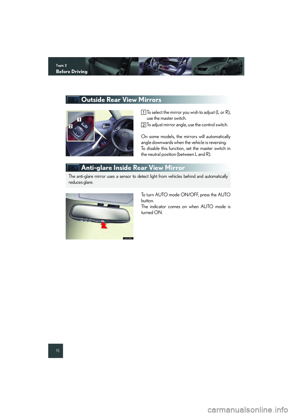 Lexus IS250 2009 Quick Guide Topic 2
Before Driving
15
IS_U (L/O_0808)
Outside Rear View Mirrors
To select the mirror you wish to adjust (L or R),
use the master switch.
To adjust mirror angle, use the control switch.
On some mod Lexus IS250 2009 Quick Guide Topic 2
Before Driving
15
IS_U (L/O_0808)
Outside Rear View Mirrors
To select the mirror you wish to adjust (L or R),
use the master switch.
To adjust mirror angle, use the control switch.
On some mod