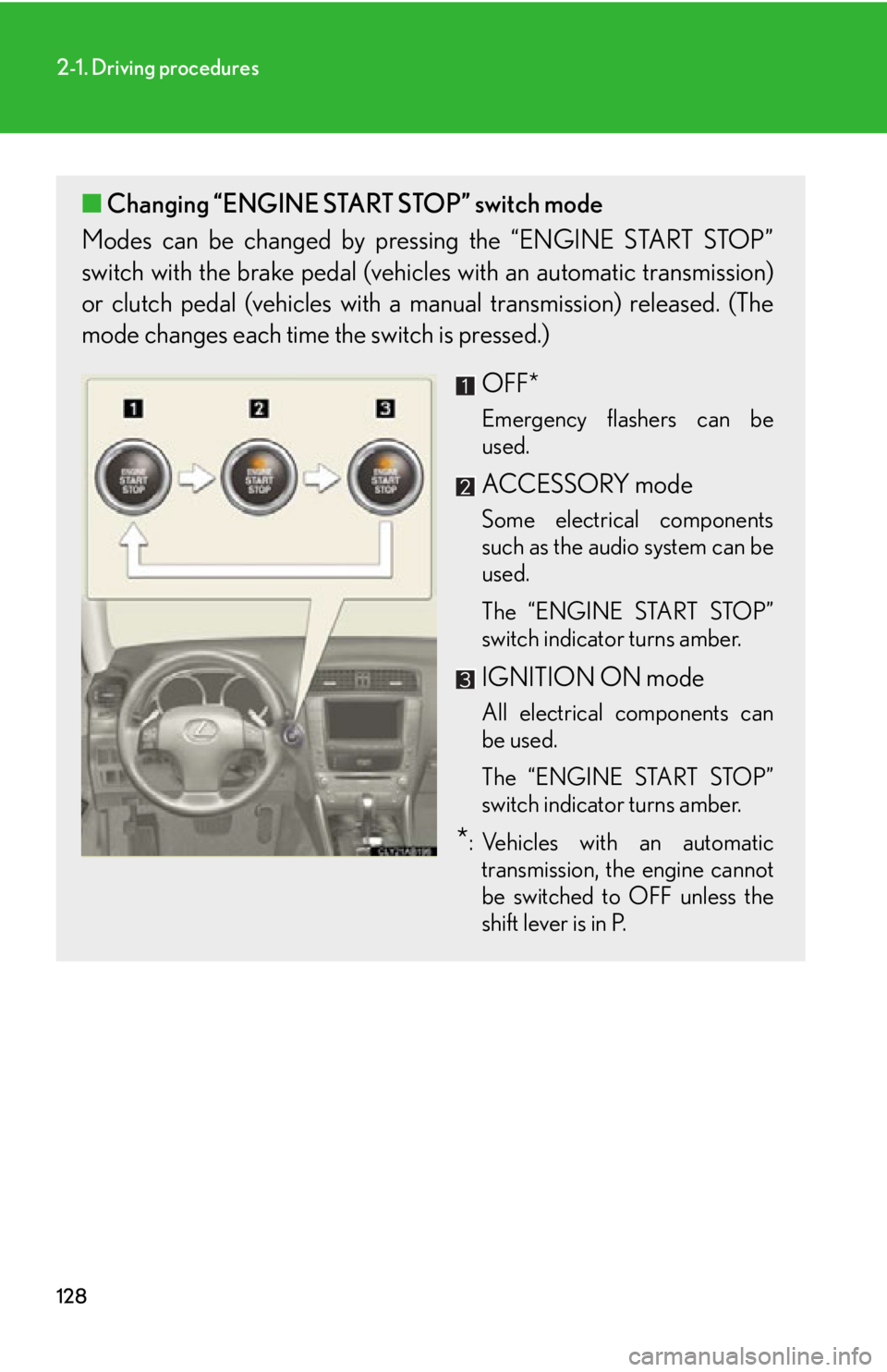 Lexus IS250 2009  Do-it-yourself maintenance / LEXUS 2009 IS350/250 OWNERS MANUAL (OM53669U) 128
2-1. Driving procedures
■Changing “ENGINE START STOP” switch mode
Modes can be changed by pressing the “ENGINE START STOP”
switch with the brake pedal (vehicles with an automatic transmi