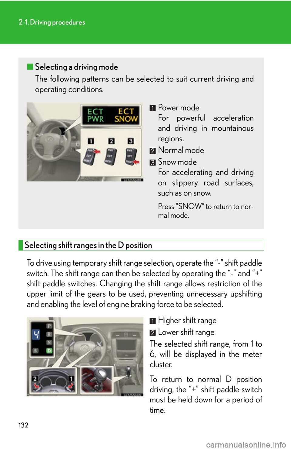 Lexus IS250 2009  Do-it-yourself maintenance / LEXUS 2009 IS350/250 OWNERS MANUAL (OM53669U) 132
2-1. Driving procedures
Selecting shift ranges in the D positionTo drive using temporary shift range se lection, operate the “-” shift paddle
switch. The shift range can then be selected by op