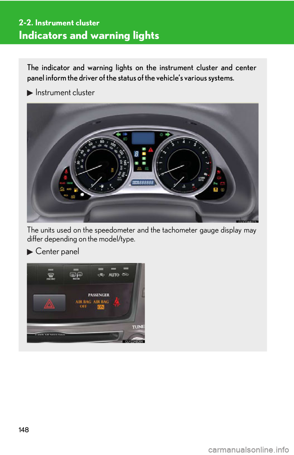 Lexus IS250 2009  Do-it-yourself maintenance / LEXUS 2009 IS350/250 OWNERS MANUAL (OM53669U) 148
2-2. Instrument cluster
Indicators and warning lights
The indicator and warning lights on the instrument cluster and center
panel inform the driver of the status of the vehicle’s various systems