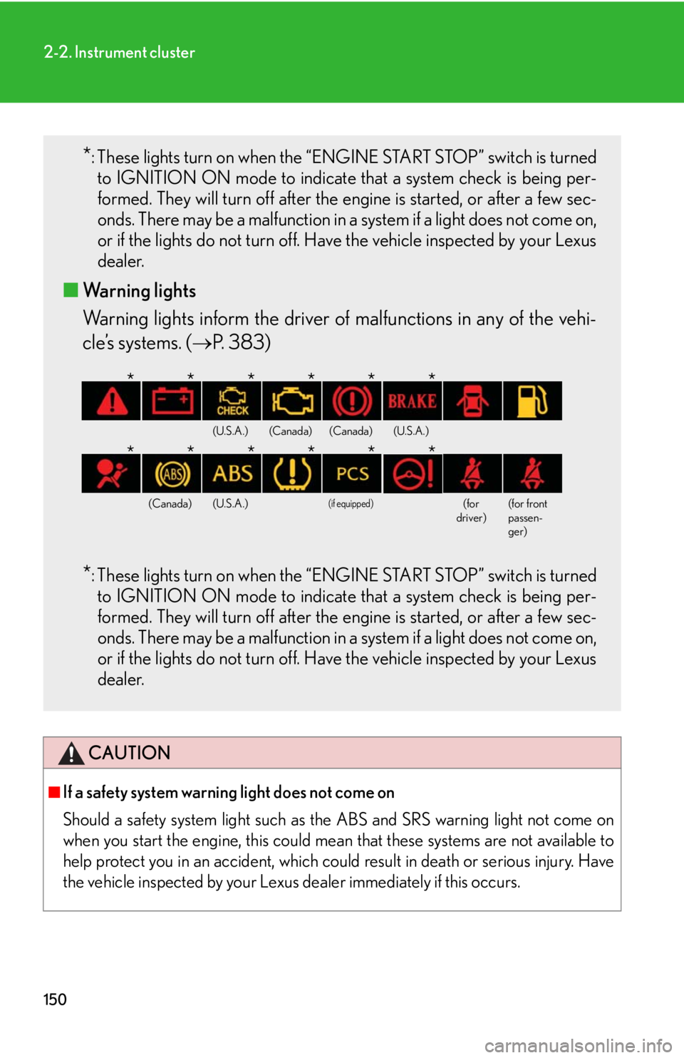 Lexus IS250 2009 Do-it-yourself maintenance / LEXUS 2009 IS350/250 OWNERS MANUAL (OM53669U) 150
2-2. Instrument cluster
CAUTION
■If a safety system warning light does not come on
Should a safety system light such as the ABS and SRS warning light not come on
when you start the engine, this Lexus IS250 2009 Do-it-yourself maintenance / LEXUS 2009 IS350/250 OWNERS MANUAL (OM53669U) 150
2-2. Instrument cluster
CAUTION
■If a safety system warning light does not come on
Should a safety system light such as the ABS and SRS warning light not come on
when you start the engine, this