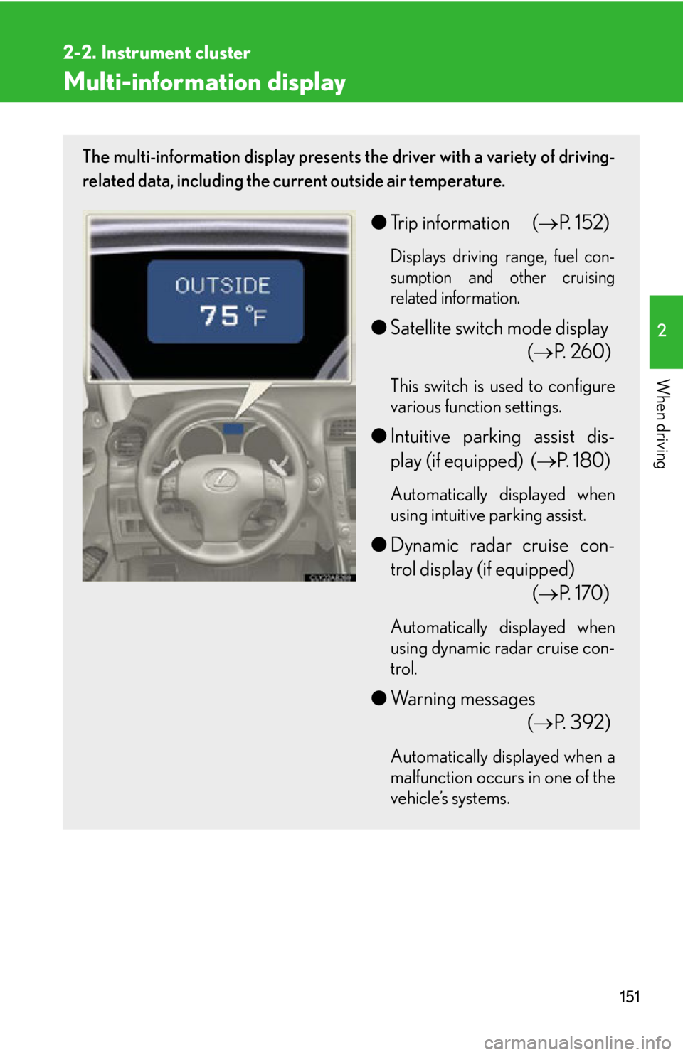 Lexus IS250 2009 Do-it-yourself maintenance / LEXUS 2009 IS350/250 OWNERS MANUAL (OM53669U) 151
2-2. Instrument cluster
2
When driving
Multi-information display
The multi-information display presents the driver with a variety of driving-
related data, including the current outside air temper Lexus IS250 2009 Do-it-yourself maintenance / LEXUS 2009 IS350/250 OWNERS MANUAL (OM53669U) 151
2-2. Instrument cluster
2
When driving
Multi-information display
The multi-information display presents the driver with a variety of driving-
related data, including the current outside air temper