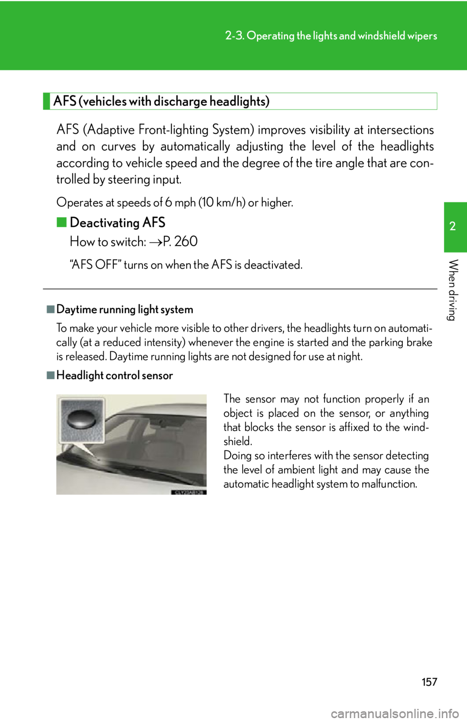 Lexus IS250 2009  Do-it-yourself maintenance / LEXUS 2009 IS350/250 OWNERS MANUAL (OM53669U) 157
2-3. Operating the lights and windshield wipers
2
When driving
AFS (vehicles with discharge headlights)
AFS (Adaptive Front-lighting System) improves visibility at intersections
and on curves by a